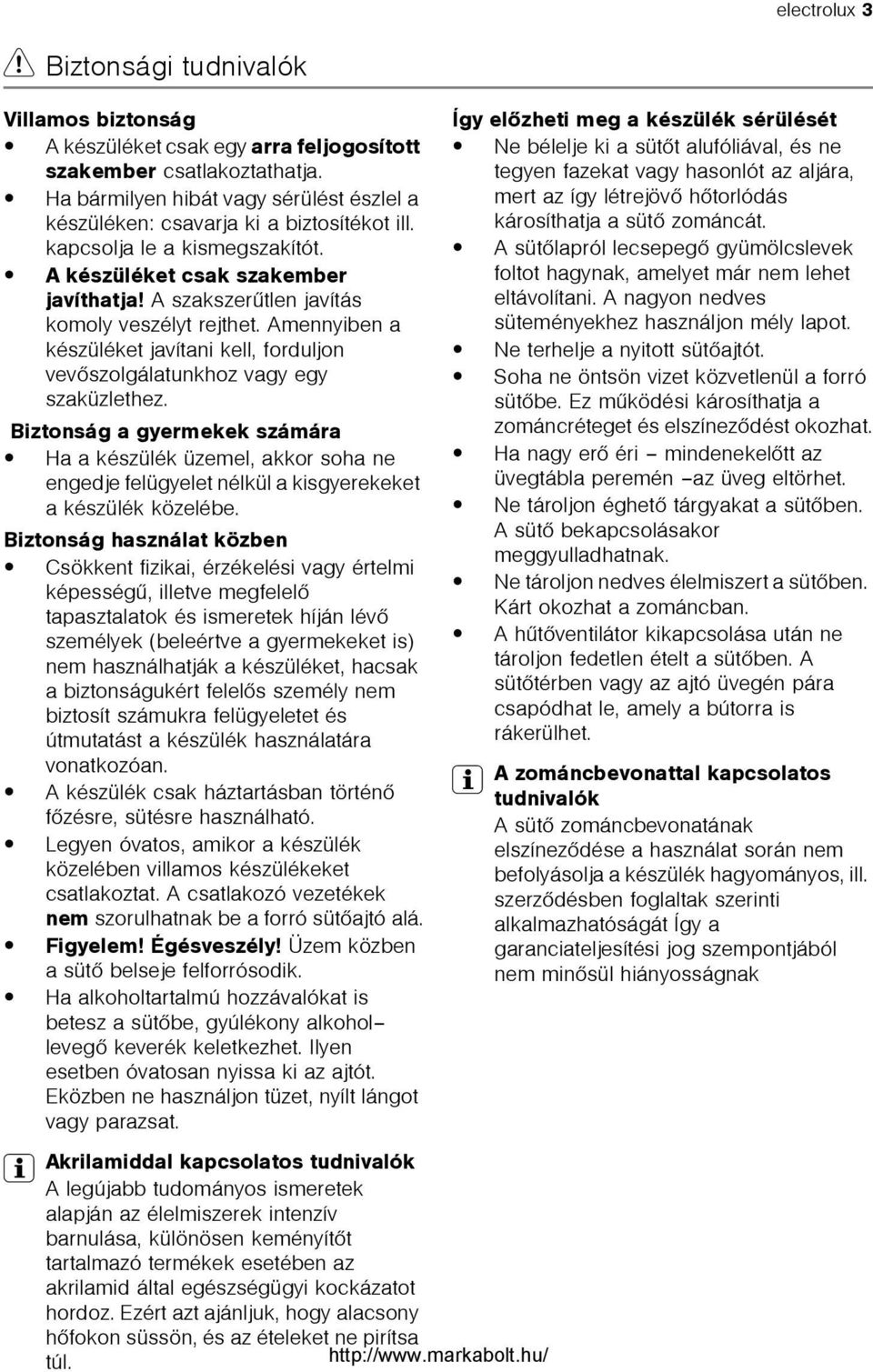 A szakszerûtlen javítás komoly veszélyt rejthet. Amennyiben a készüléket javítani kell, forduljon vevõszolgálatunkhoz vagy egy szaküzlethez.