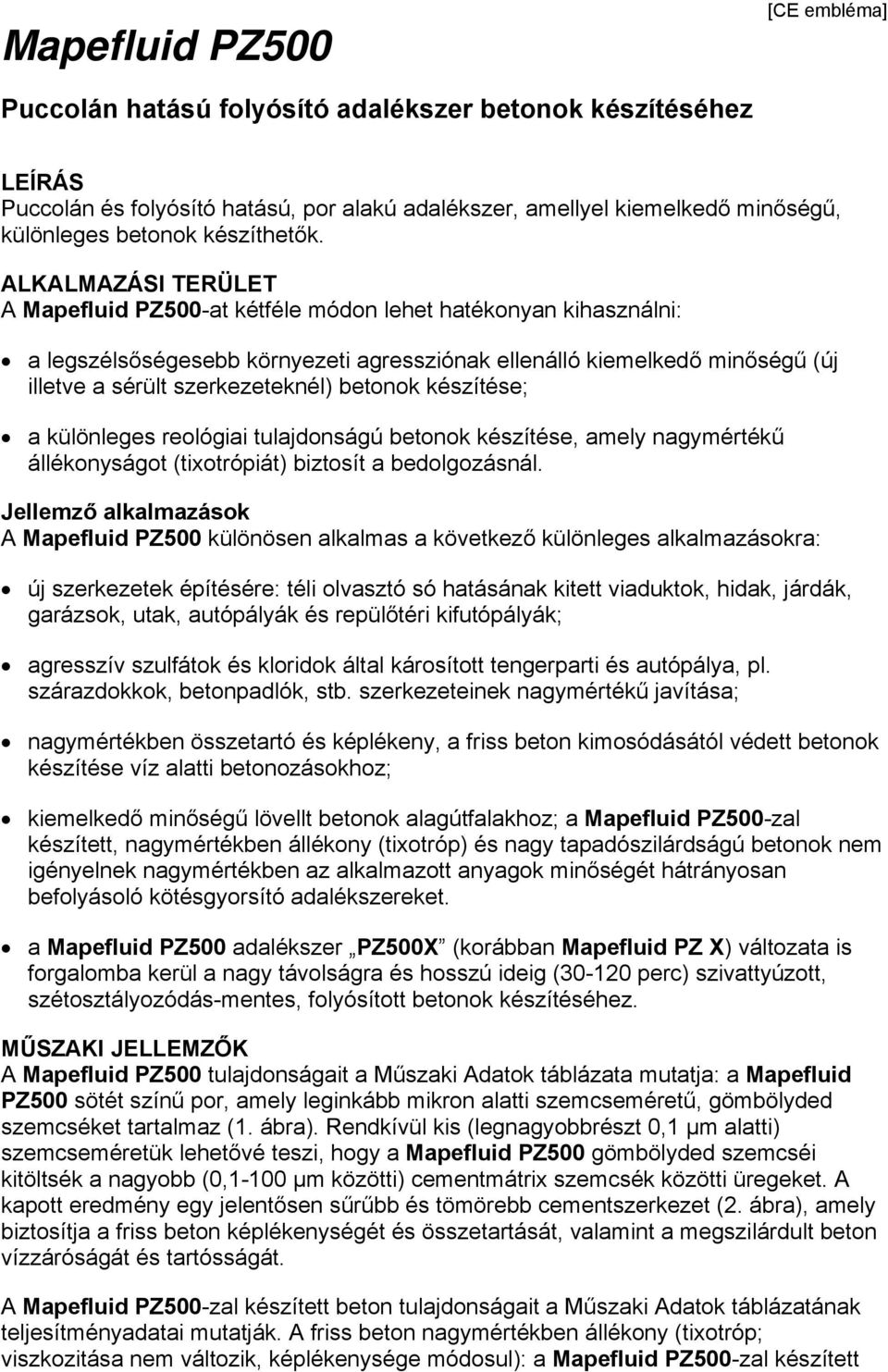 ALKALMAZÁSI TERÜLET A Mapefluid PZ500-at kétféle módon lehet hatékonyan kihasználni: a legszélsőségesebb környezeti agressziónak ellenálló kiemelkedő minőségű (új illetve a sérült szerkezeteknél)