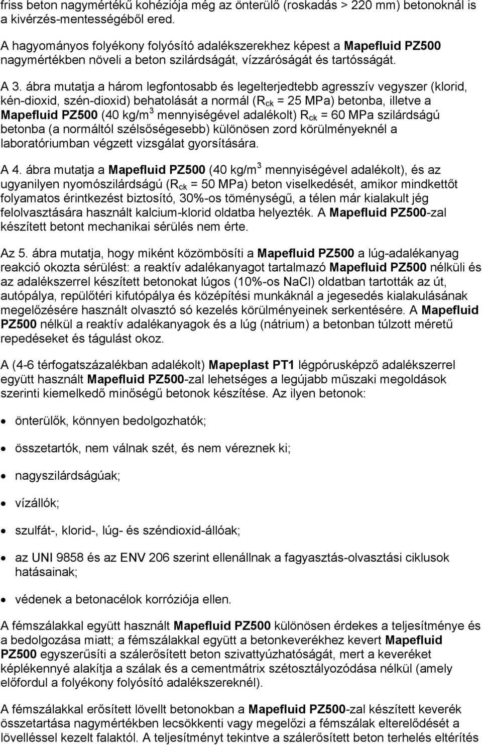 ábra mutatja a három legfontosabb és legelterjedtebb agresszív vegyszer (klorid, kén-dioxid, szén-dioxid) behatolását a normál (R ck = 25 MPa) betonba, illetve a Mapefluid PZ500 (40 kg/m 3