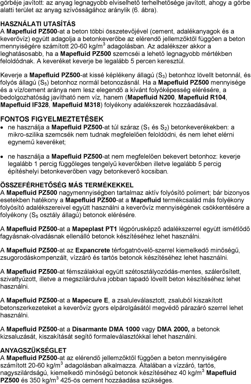 számított 20-60 kg/m 3 adagolásban. Az adalékszer akkor a leghatásosabb, ha a Mapefluid PZ500 szemcséi a lehető legnagyobb mértékben feloldódnak. A keveréket keverje be legalább 5 percen keresztül.