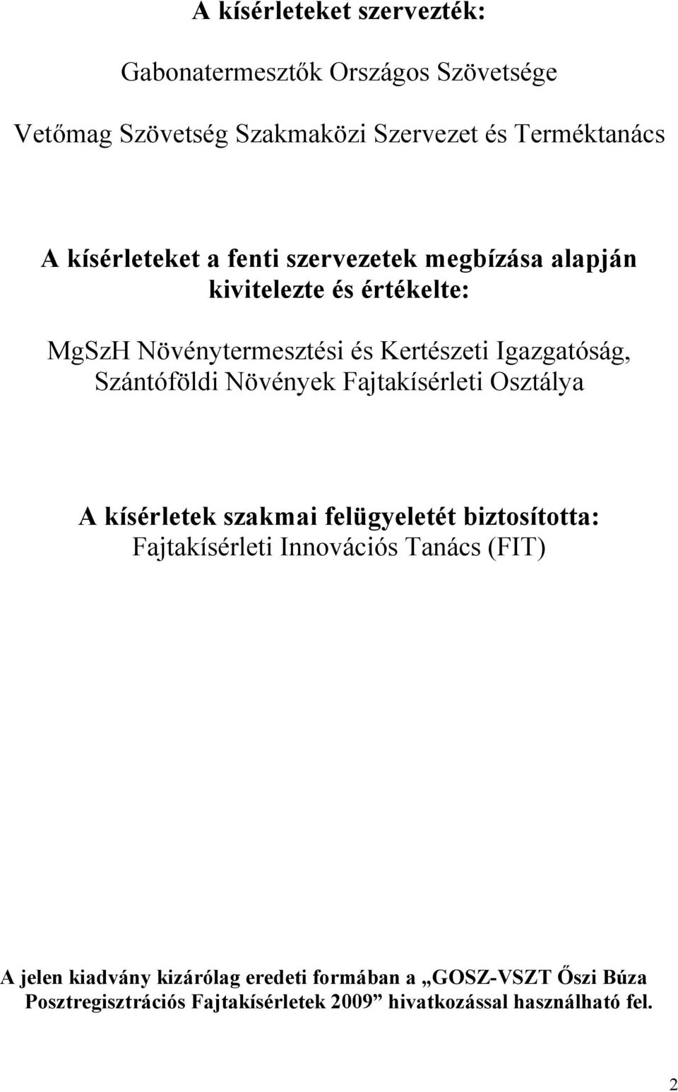 Szántóföldi Növények Fajtakísérleti Osztálya A kísérletek szakmai felügyeletét biztosította: Fajtakísérleti Innovációs Tanács