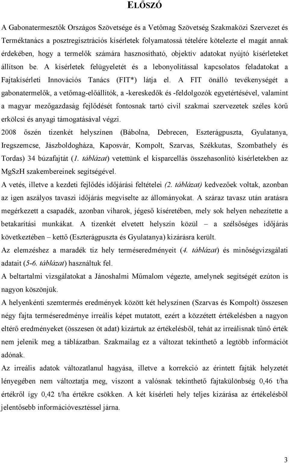 A kísérletek felügyeletét és a lebonyolítással kapcsolatos feladatokat a Fajtakísérleti Innovációs Tanács (FIT*) látja el.