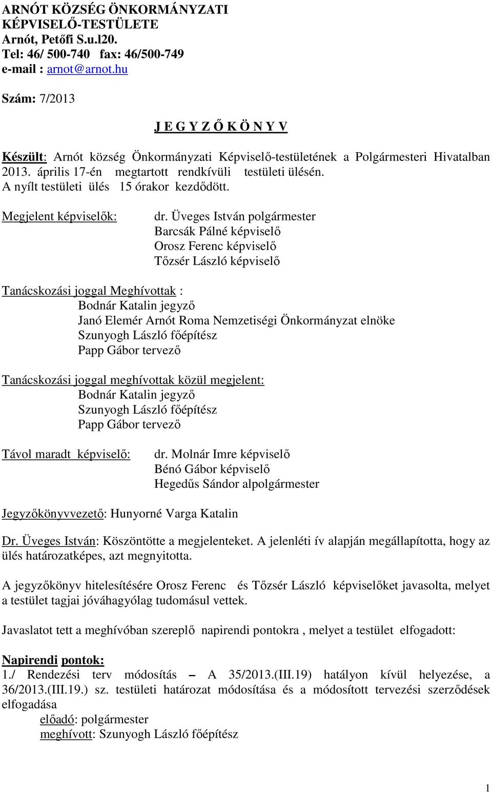 A nyílt testületi ülés 15 órakor kezdıdött. Megjelent képviselık: dr.