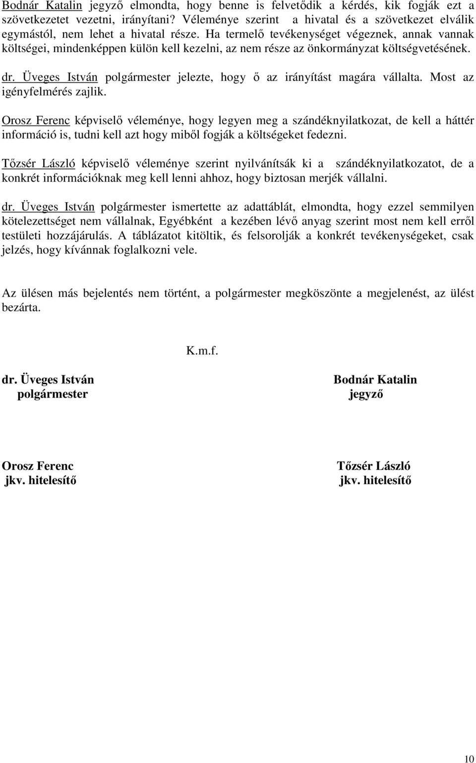 Ha termelı tevékenységet végeznek, annak vannak költségei, mindenképpen külön kell kezelni, az nem része az önkormányzat költségvetésének. dr.