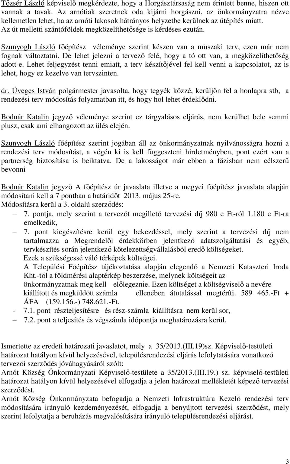 Az út melletti szántóföldek megközelíthetısége is kérdéses ezután. Szunyogh László fıépítész véleménye szerint készen van a mőszaki terv, ezen már nem fognak változtatni.