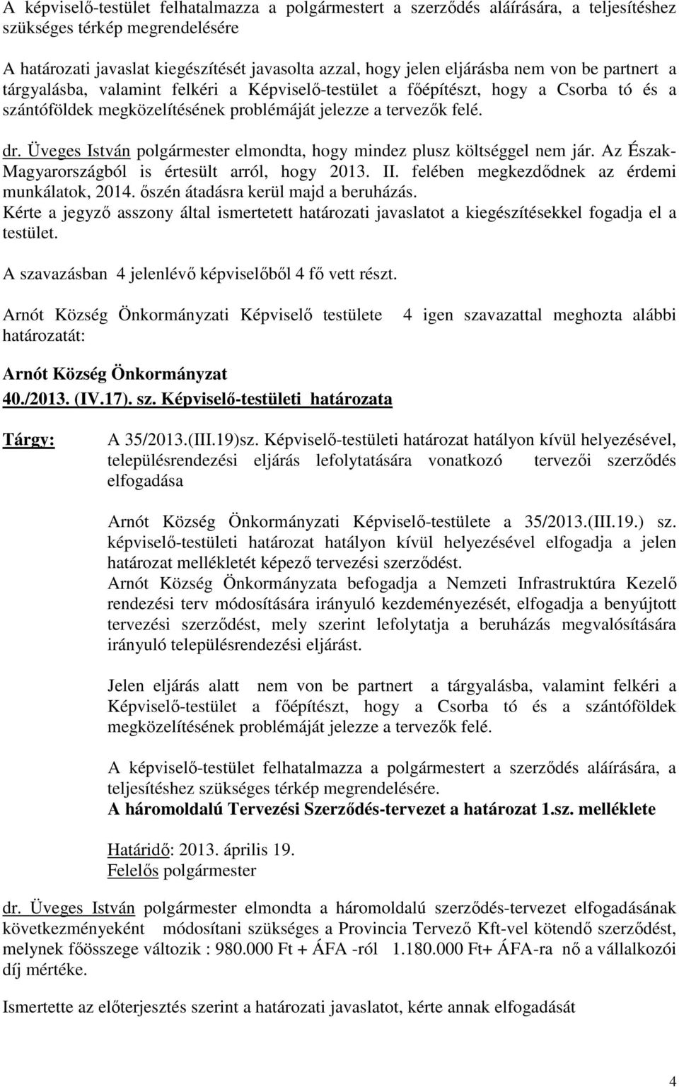 Üveges István polgármester elmondta, hogy mindez plusz költséggel nem jár. Az Észak- Magyarországból is értesült arról, hogy 2013. II. felében megkezdıdnek az érdemi munkálatok, 2014.