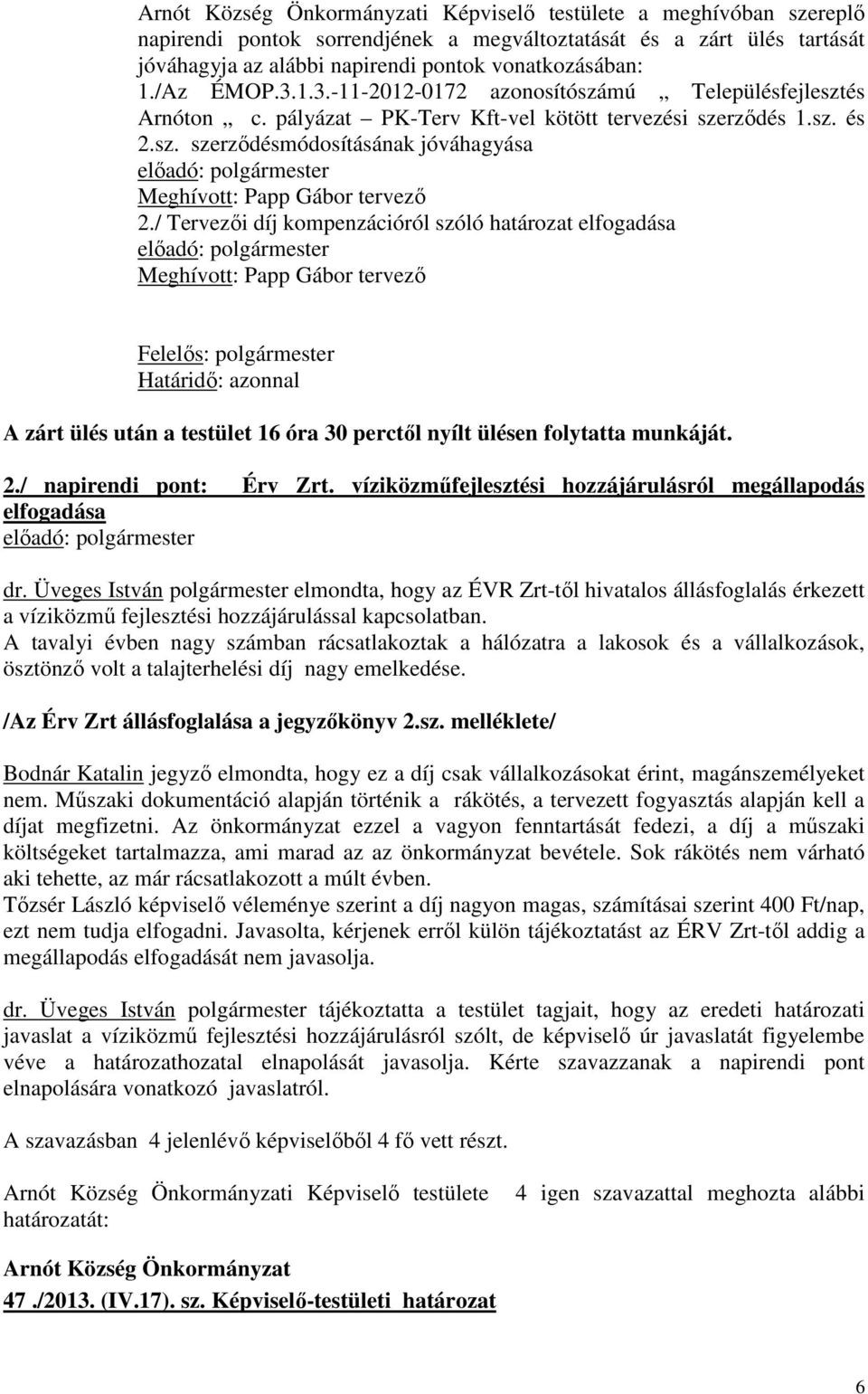 / Tervezıi díj kompenzációról szóló határozat elfogadása Meghívott: Papp Gábor tervezı Felelıs: polgármester Határidı: azonnal A zárt ülés után a testület 16 óra 30 perctıl nyílt ülésen folytatta