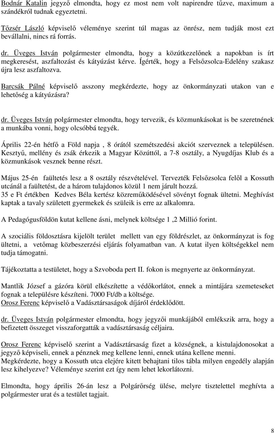 Üveges István polgármester elmondta, hogy a közútkezelınek a napokban is írt megkeresést, aszfaltozást és kátyúzást kérve. Ígérték, hogy a Felsızsolca-Edelény szakasz újra lesz aszfaltozva.