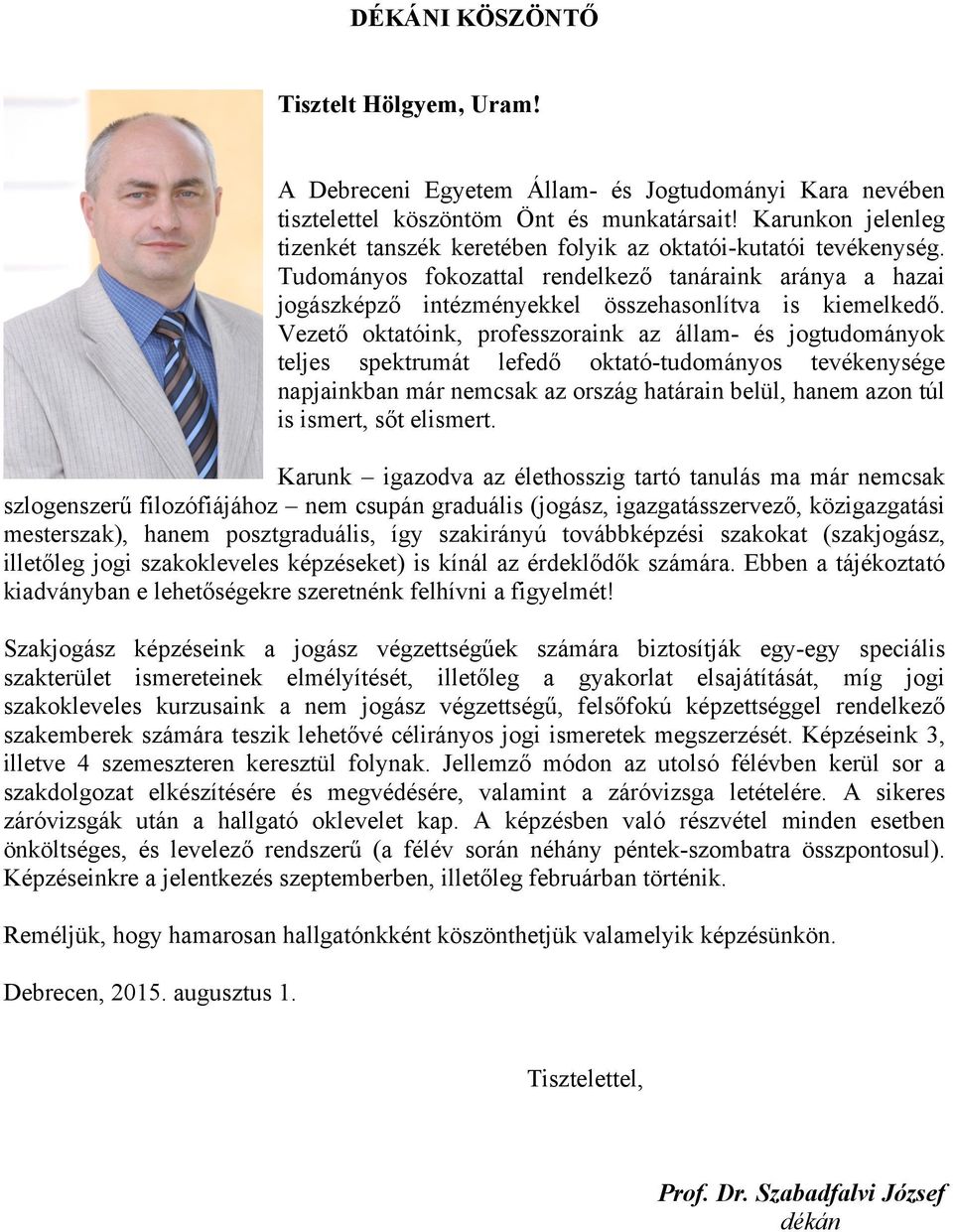 Vezető oktatóink, professzoraink az állam- és jogtudományok teljes spektrumát lefedő oktató-tudományos tevékenysége napjainkban már nemcsak az ország határain belül, hanem azon túl is ismert, sőt