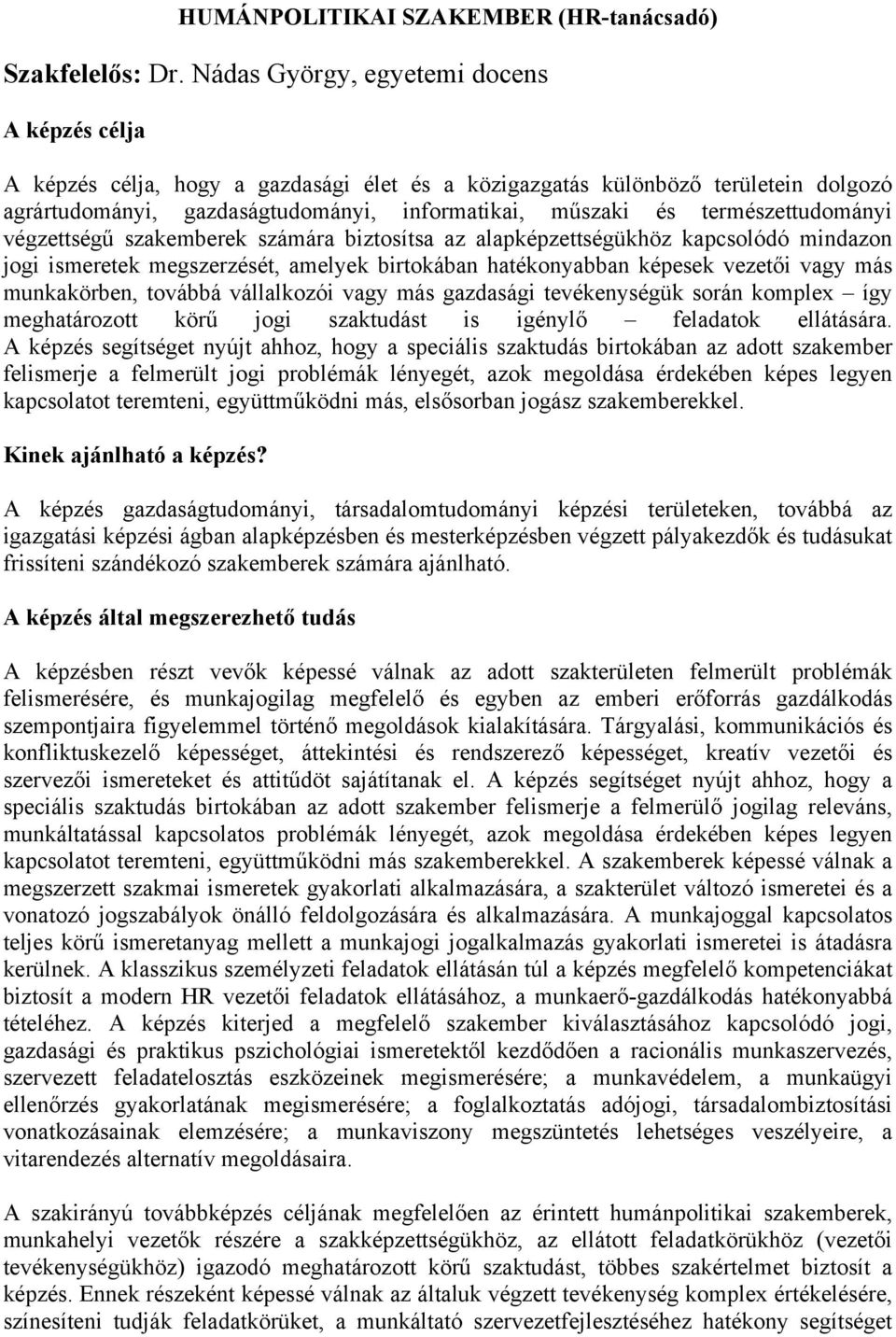 természettudományi végzettségű szakemberek számára biztosítsa az alapképzettségükhöz kapcsolódó mindazon jogi ismeretek megszerzését, amelyek birtokában hatékonyabban képesek vezetői vagy más