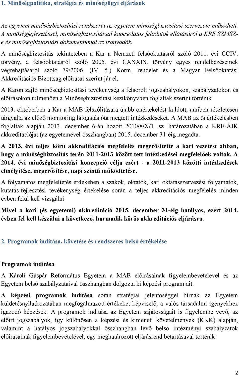 A minőségbiztosítás tekintetében a Kar a Nemzeti felsőoktatásról szóló 2011. évi CCIV. törvény, a felsőoktatásról szóló 2005. évi CXXXIX. törvény egyes rendelkezéseinek végrehajtásáról szóló 79/2006.