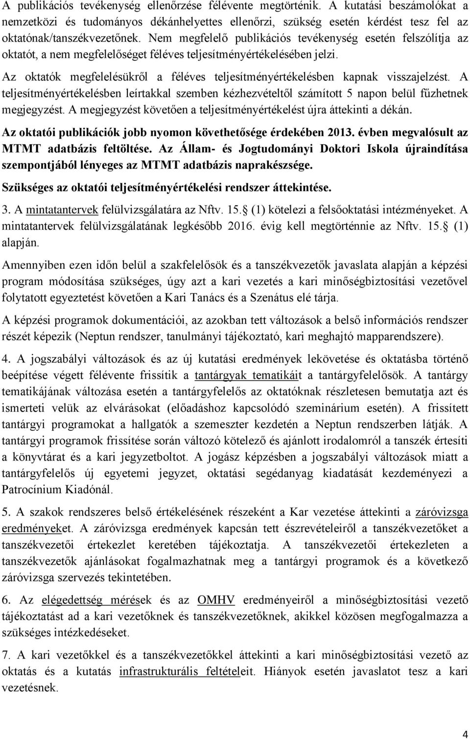 Az oktatók megfelelésükről a féléves teljesítményértékelésben kapnak visszajelzést. A teljesítményértékelésben leírtakkal szemben kézhezvételtől számított 5 napon belül fűzhetnek megjegyzést.