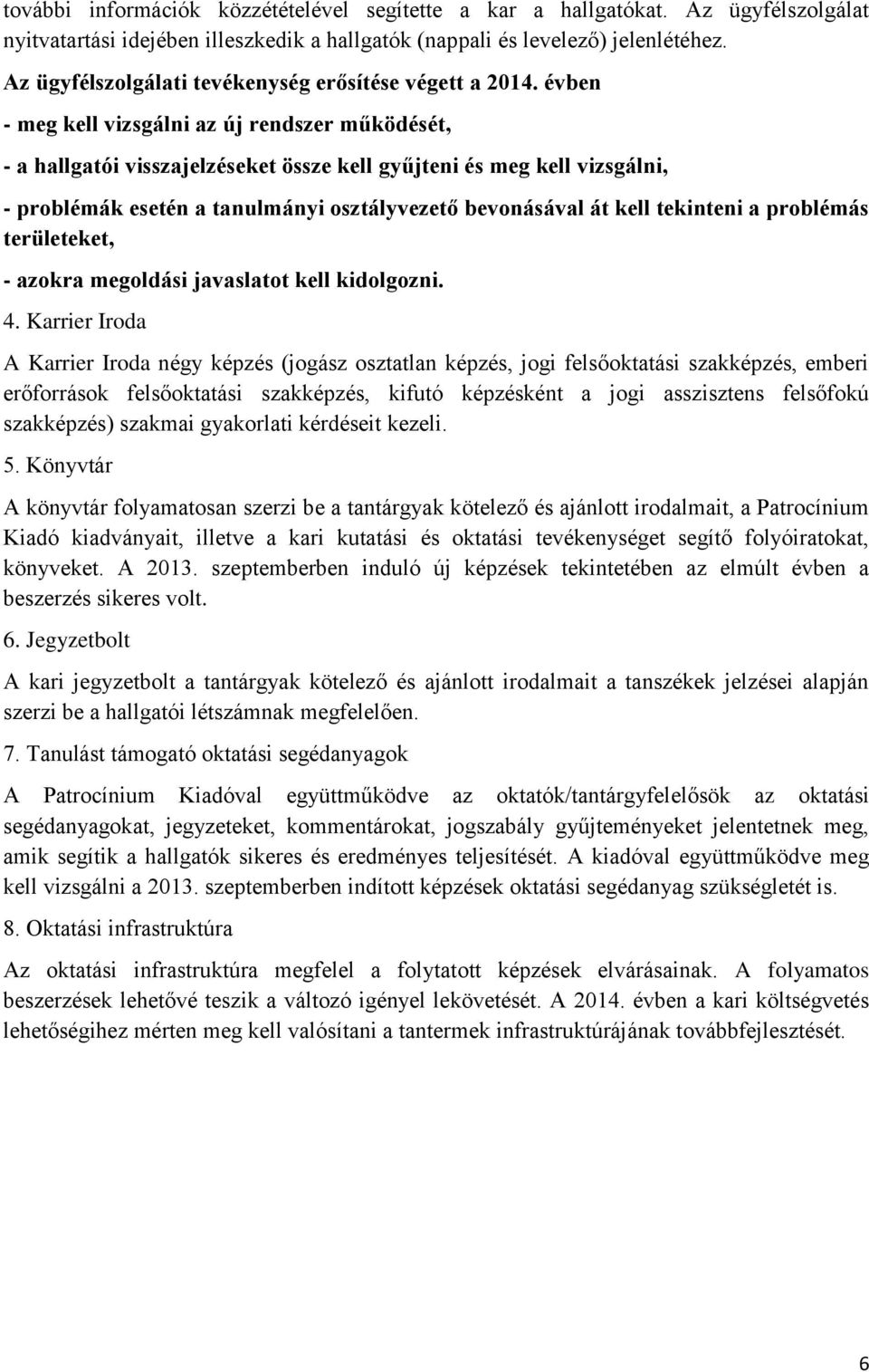 évben - meg kell vizsgálni az új rendszer működését, - a hallgatói visszajelzéseket össze kell gyűjteni és meg kell vizsgálni, - problémák esetén a tanulmányi osztályvezető bevonásával át kell