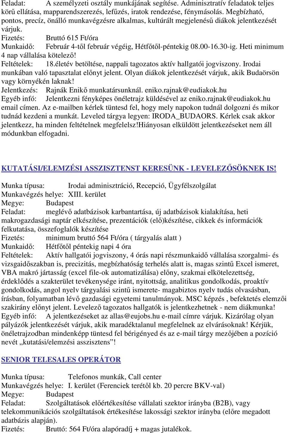 00-16.30-ig. Heti minimum 4 nap vállalása kötelező! Feltételek: 18.életév betöltése, nappali tagozatos aktív hallgatói jogviszony. Irodai munkában való tapasztalat előnyt jelent.