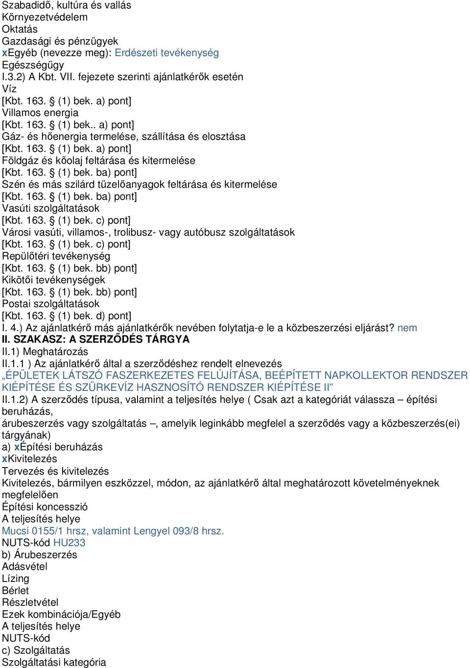 163. (1) bek. ba) pont] Szén és más szilárd tüzelőanyagok feltárása és kitermelése [Kbt. 163. (1) bek. ba) pont] Vasúti szolgáltatások [Kbt. 163. (1) bek. c) pont] Városi vasúti, villamos-, trolibusz- vagy autóbusz szolgáltatások [Kbt.