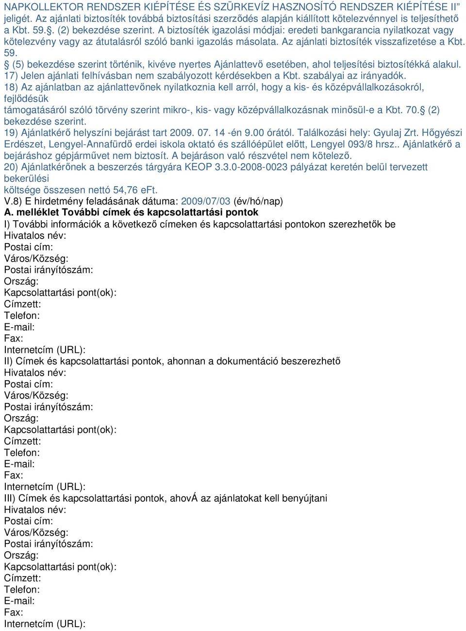 Az ajánlati biztosíték visszafizetése a Kbt. 59. (5) bekezdése szerint történik, kivéve nyertes Ajánlattevő esetében, ahol teljesítési biztosítékká alakul.