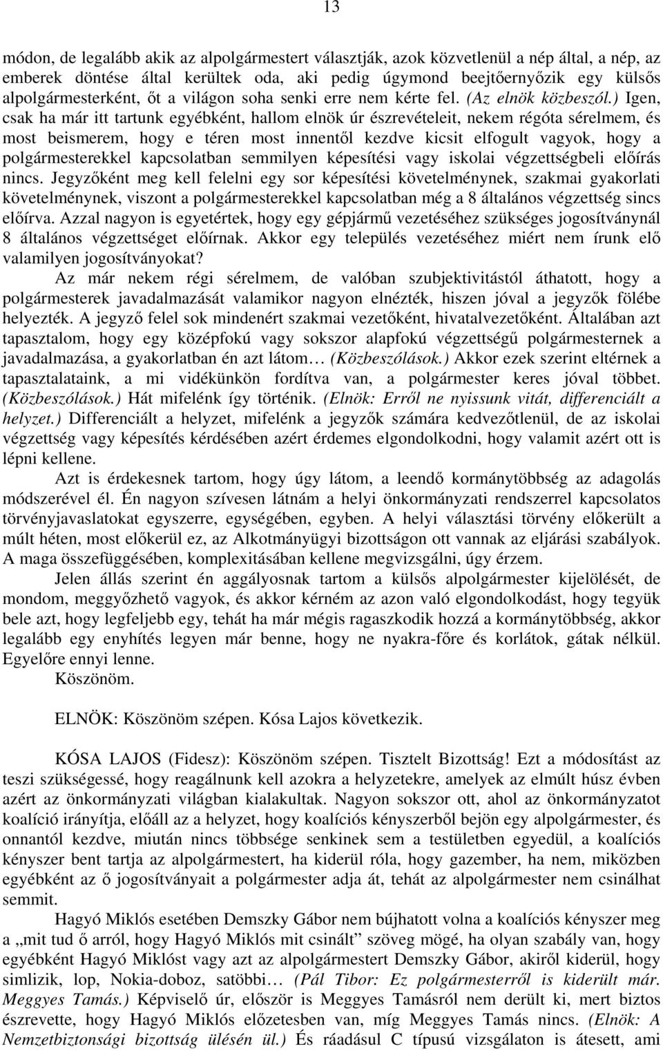 ) Igen, csak ha már itt tartunk egyébként, hallom elnök úr észrevételeit, nekem régóta sérelmem, és most beismerem, hogy e téren most innentől kezdve kicsit elfogult vagyok, hogy a polgármesterekkel