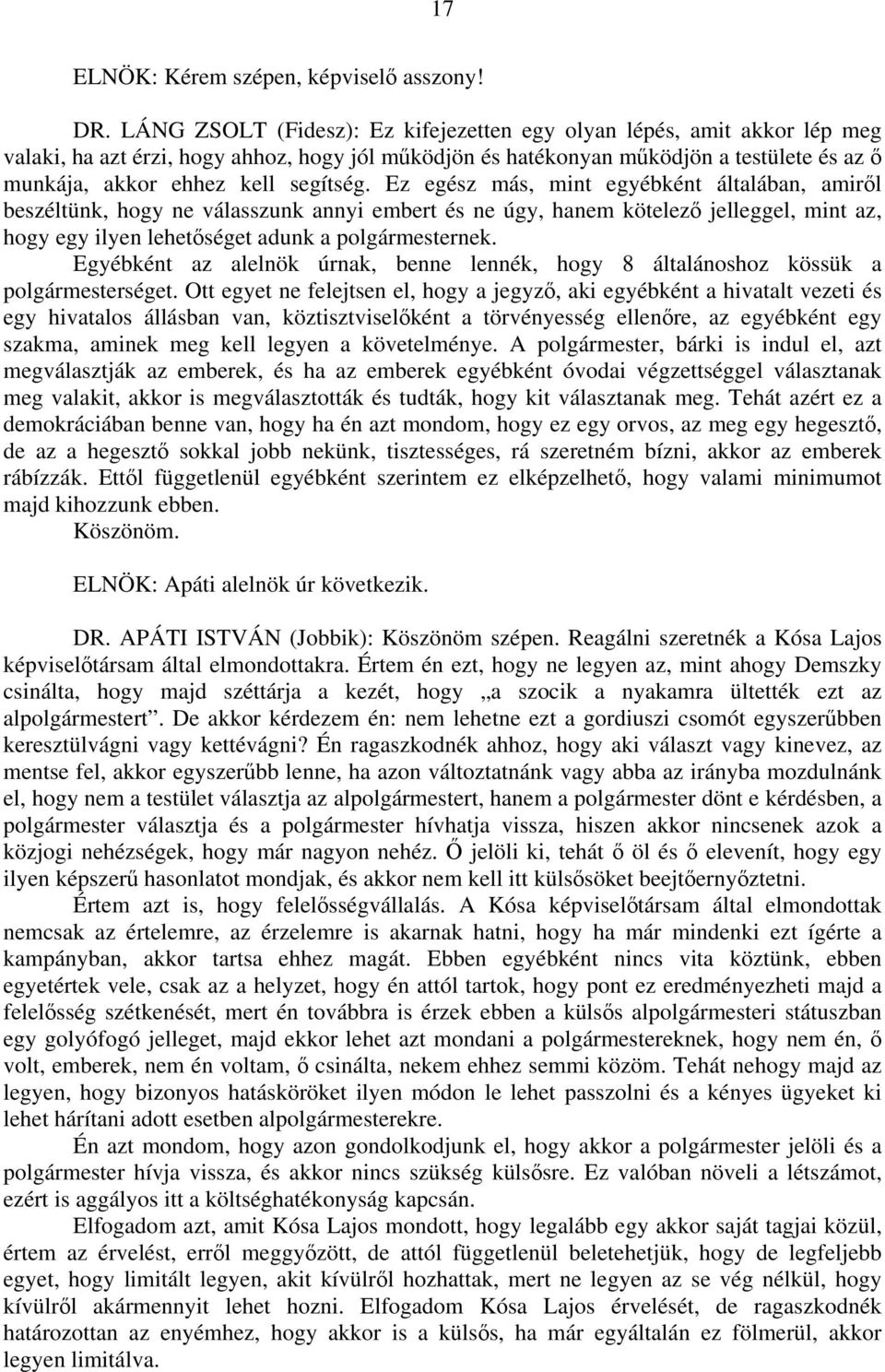 segítség. Ez egész más, mint egyébként általában, amiről beszéltünk, hogy ne válasszunk annyi embert és ne úgy, hanem kötelező jelleggel, mint az, hogy egy ilyen lehetőséget adunk a polgármesternek.