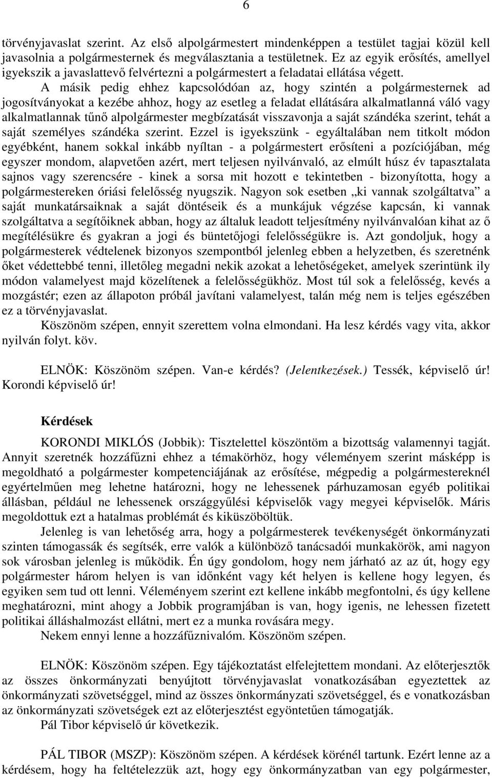 A másik pedig ehhez kapcsolódóan az, hogy szintén a polgármesternek ad jogosítványokat a kezébe ahhoz, hogy az esetleg a feladat ellátására alkalmatlanná váló vagy alkalmatlannak tűnő alpolgármester