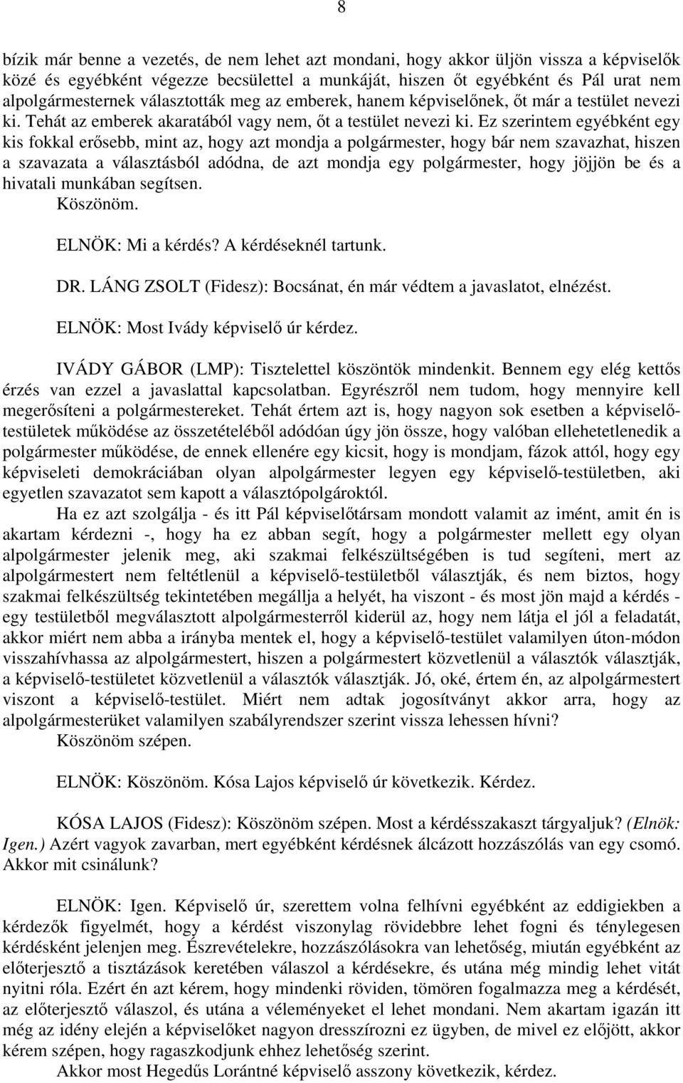 Ez szerintem egyébként egy kis fokkal erősebb, mint az, hogy azt mondja a polgármester, hogy bár nem szavazhat, hiszen a szavazata a választásból adódna, de azt mondja egy polgármester, hogy jöjjön