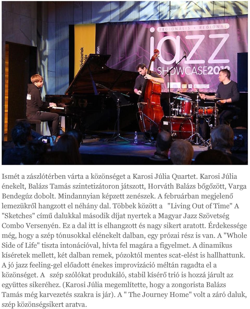 Többek között a "Living Out of Time" A "Sketches" című dalukkal második díjat nyertek a Magyar Jazz Szövetség Combo Versenyén. Ez a dal itt is elhangzott és nagy sikert aratott.