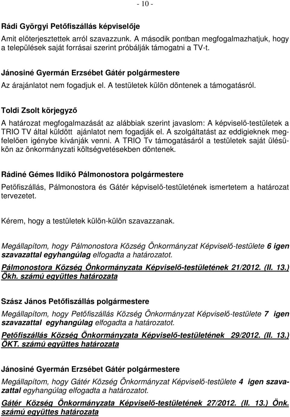 Toldi Zsolt körjegyző A határozat megfogalmazását az alábbiak szerint javaslom: A -testületek a TRIO TV által küldött ajánlatot nem fogadják el.