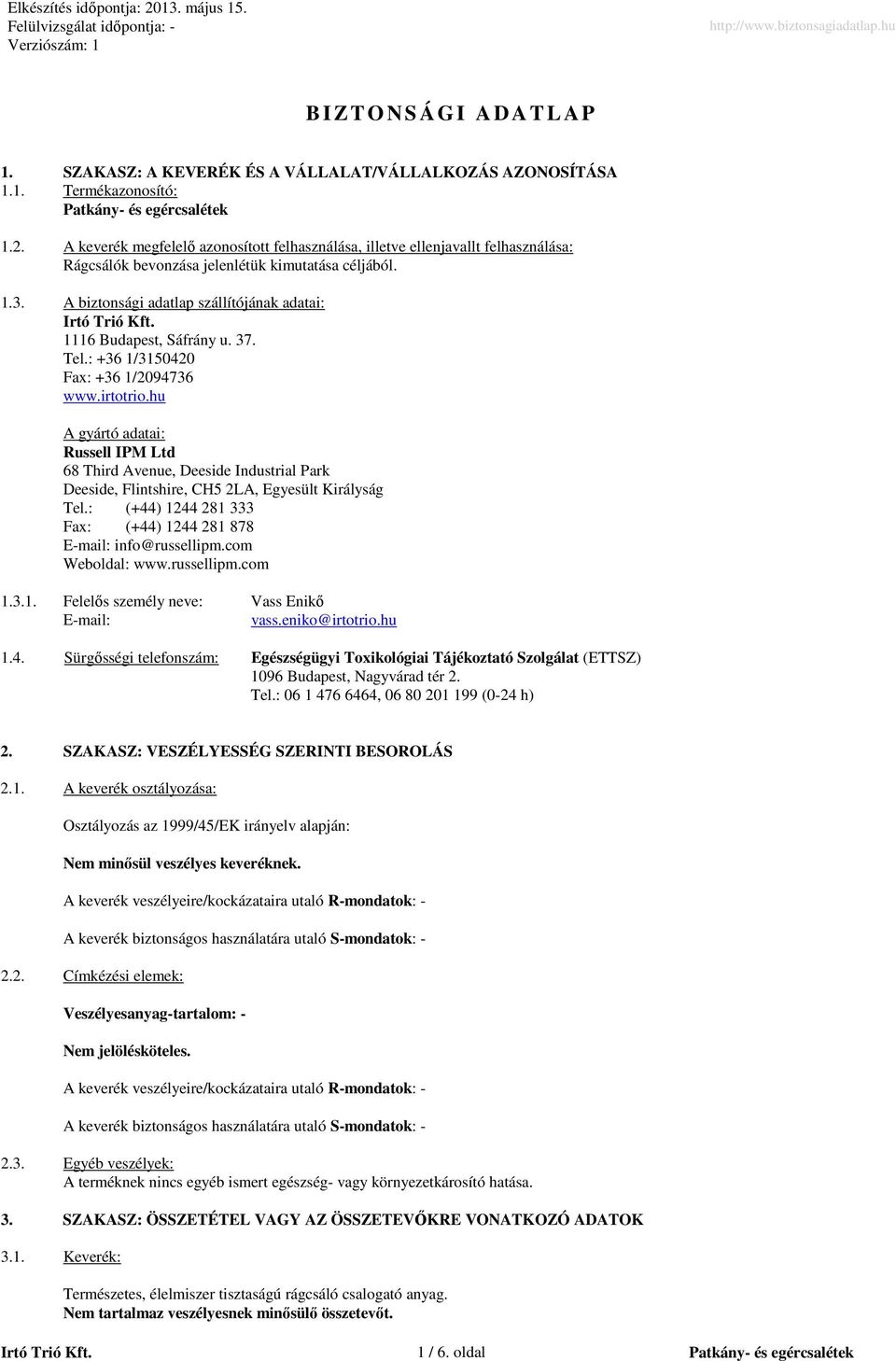 A biztonsági adatlap szállítójának adatai: 1116 Budapest, Sáfrány u. 37. Tel.: +36 1/3150420 Fax: +36 1/2094736 www.irtotrio.