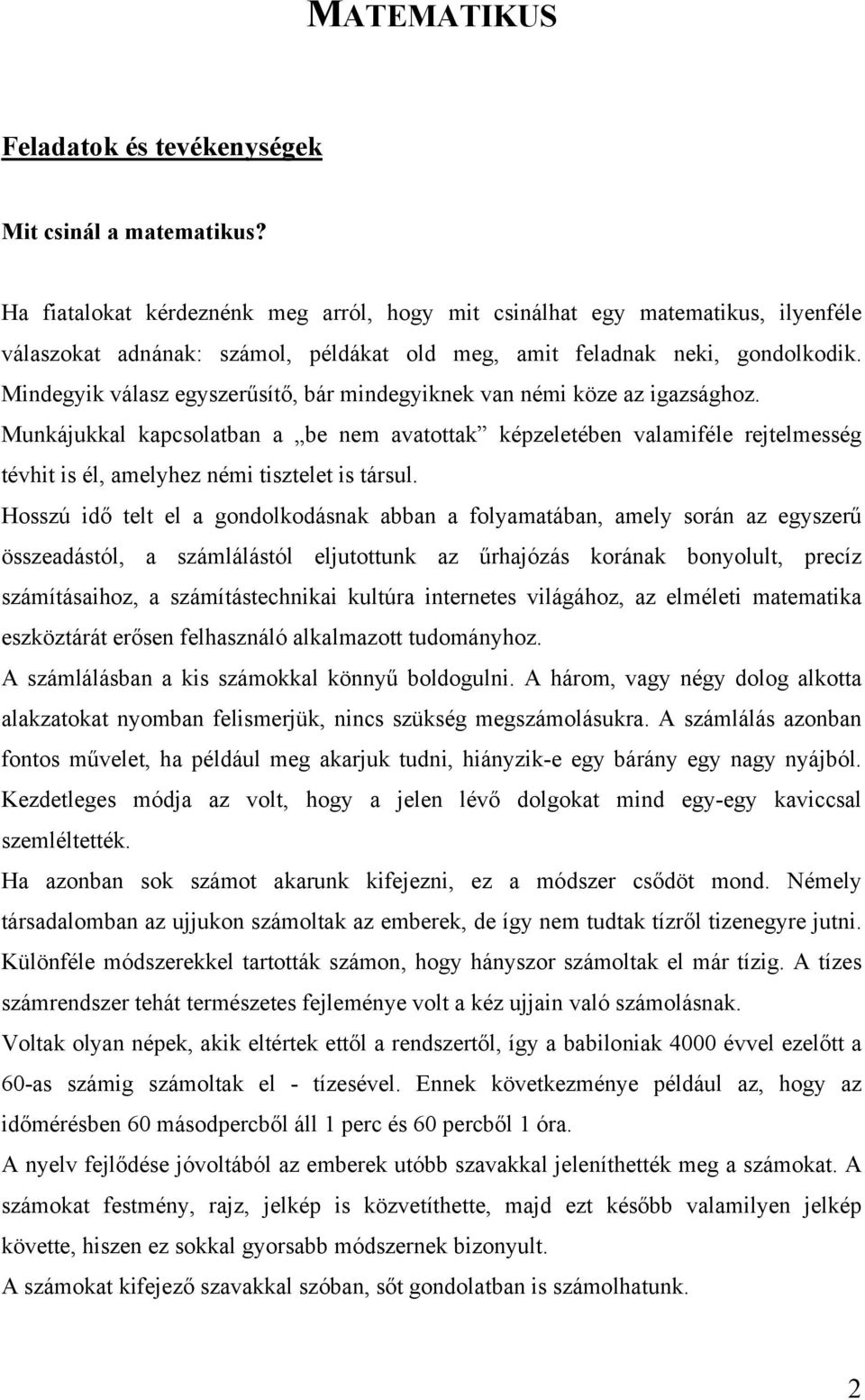 Mindegyik válasz egyszerűsítő, bár mindegyiknek van némi köze az igazsághoz.