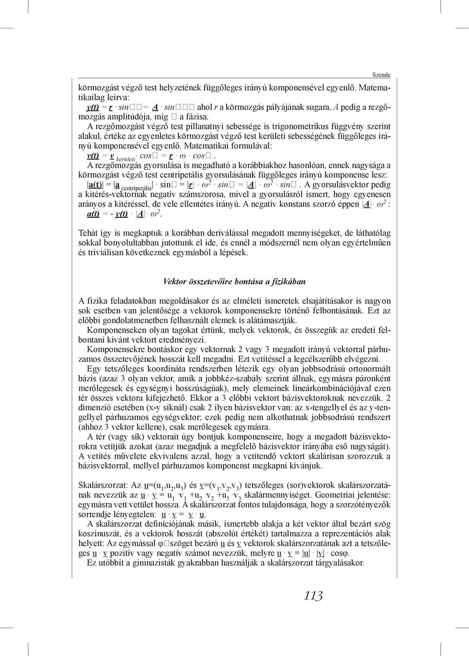 A rezgőmozgást végző test pillanatnyi sebessége is trigonometrikus függvény szerint alakul, értéke az egyenletes körmozgást végző test kerületi sebességének függőleges irányú komponensével egyenlő.