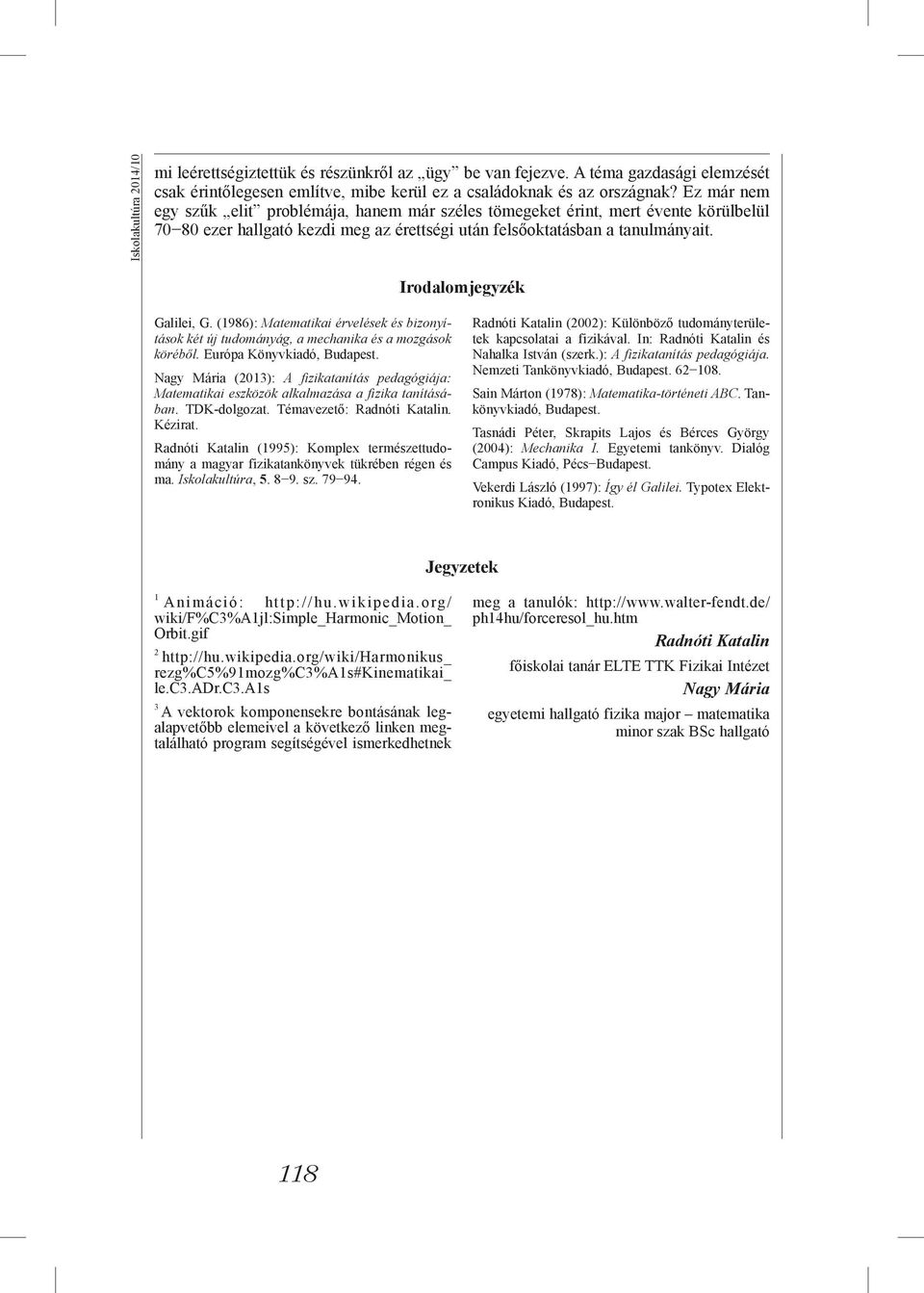 Irodalomjegyzék Galilei, G. (1986): Matematikai érvelések és bizonyítások két új tudományág, a mechanika és a mozgások köréből. Európa Könyvkiadó, Budapest.