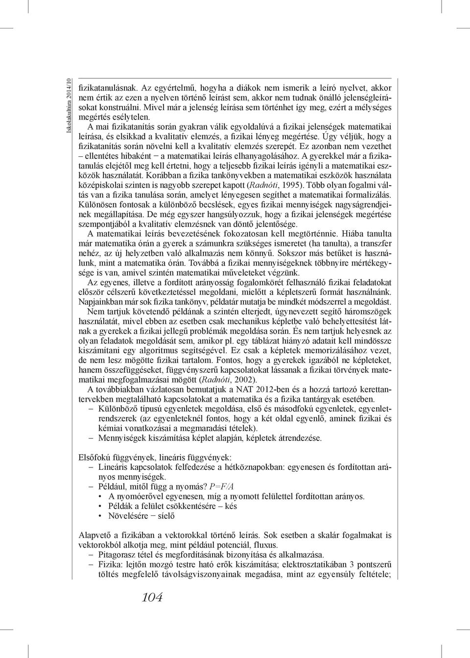 A mai fizikatanítás során gyakran válik egyoldalúvá a fizikai jelenségek matematikai leírása, és elsikkad a kvalitatív elemzés, a fizikai lényeg megértése.