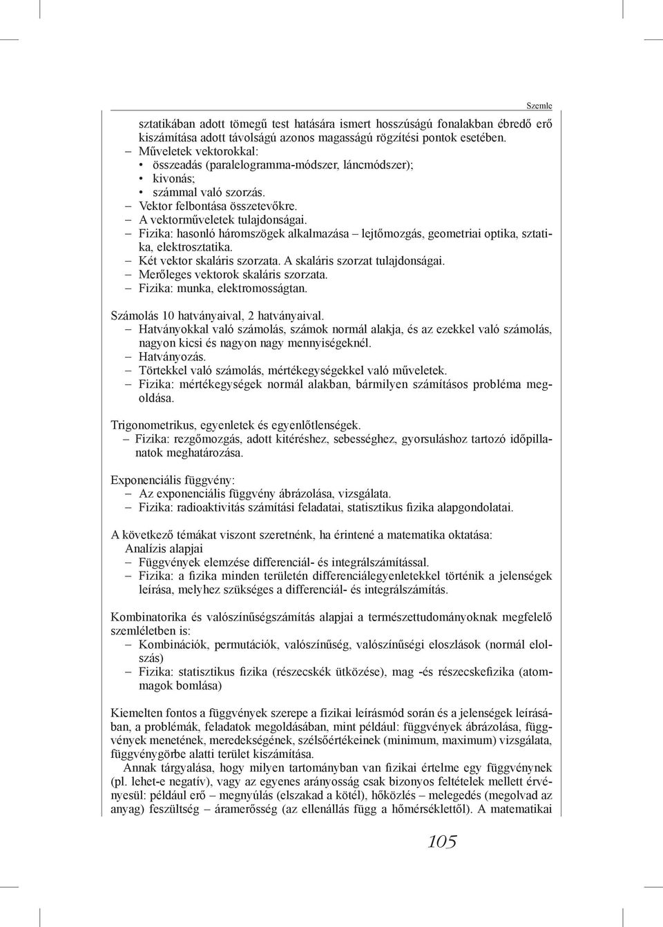 - Fizika: hasonló háromszögek alkalmazása lejtőmozgás, geometriai optika, sztatika, elektrosztatika. - Két vektor skaláris szorzata. A skaláris szorzat tulajdonságai.