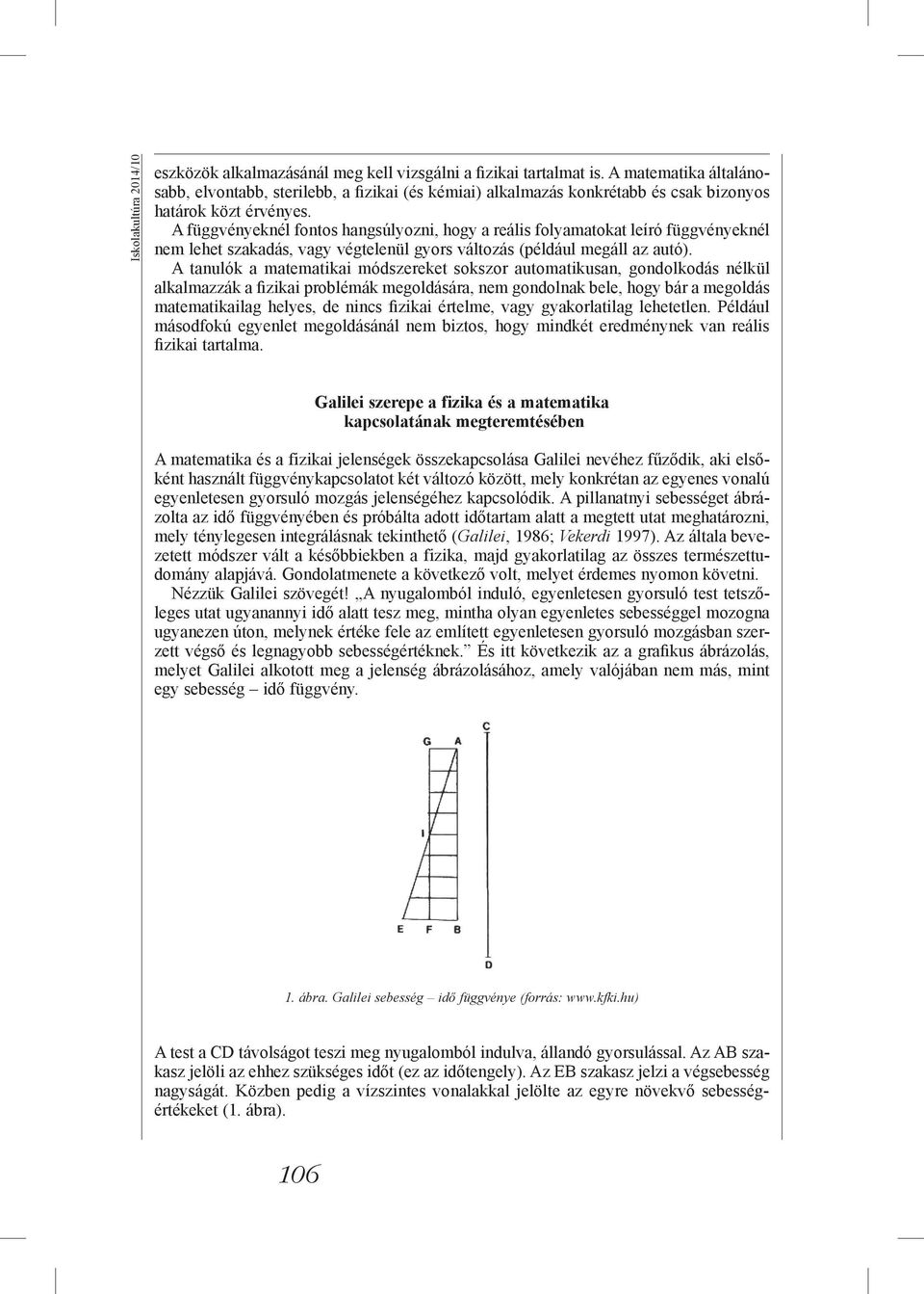 A tanulók a matematikai módszereket sokszor automatikusan, gondolkodás nélkül alkalmazzák a fizikai problémák megoldására, nem gondolnak bele, hogy bár a megoldás matematikailag helyes, de nincs