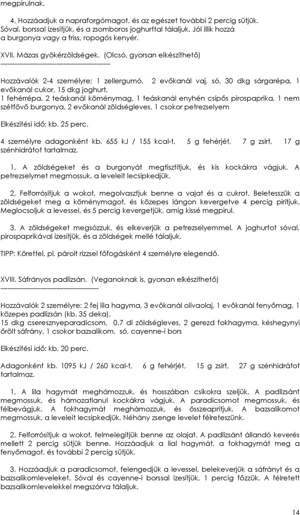 (Olcsó, gyorsan elkészíthetı) ----------------------------------------------- Hozzávalók 2-4 személyre: 1 zellergumó, 2 evıkanál vaj, só, 30 dkg sárgarépa, 1 evıkanál cukor, 15 dkg joghurt, 1