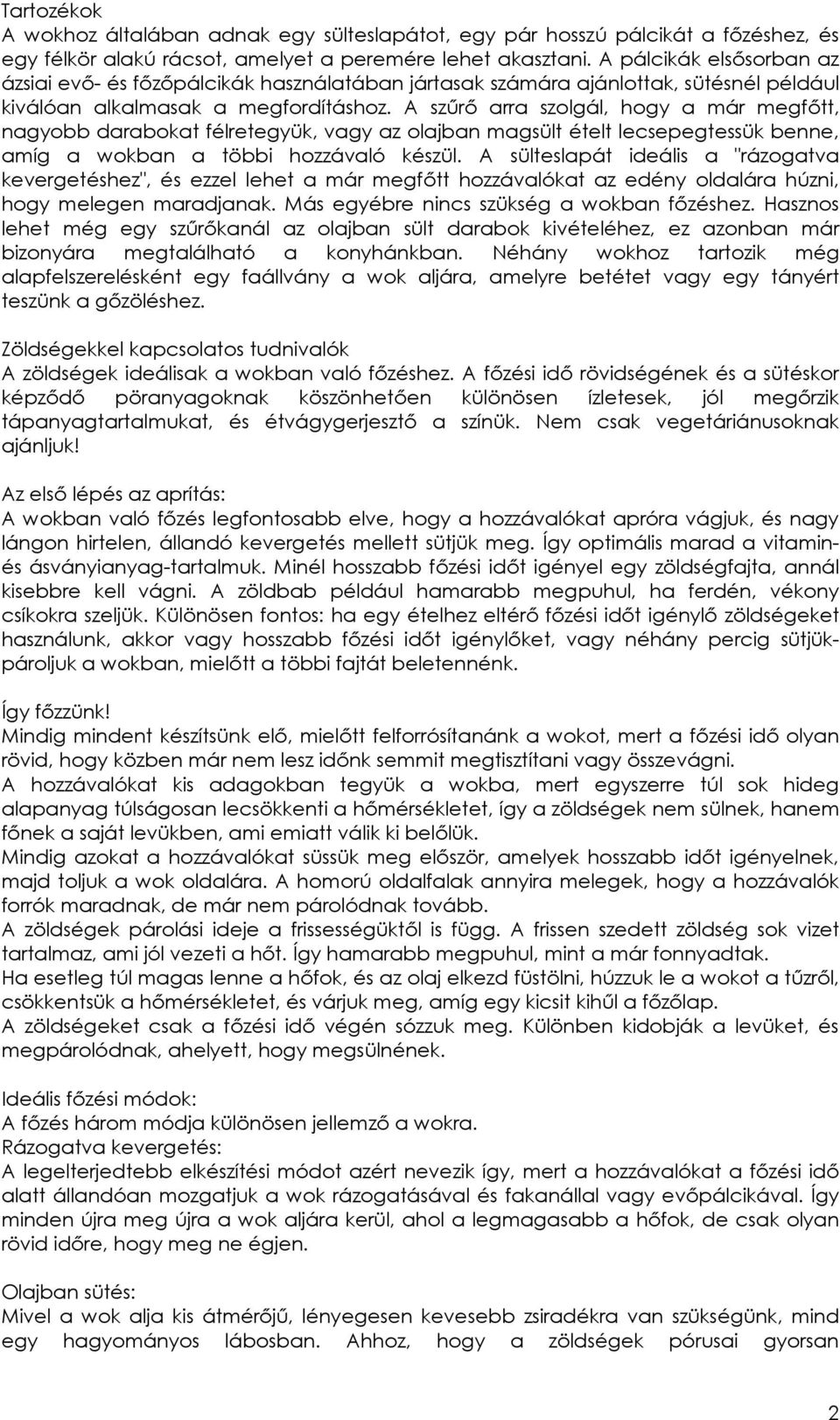 A szőrı arra szolgál, hogy a már megfıtt, nagyobb darabokat félretegyük, vagy az olajban magsült ételt lecsepegtessük benne, amíg a wokban a többi hozzávaló készül.