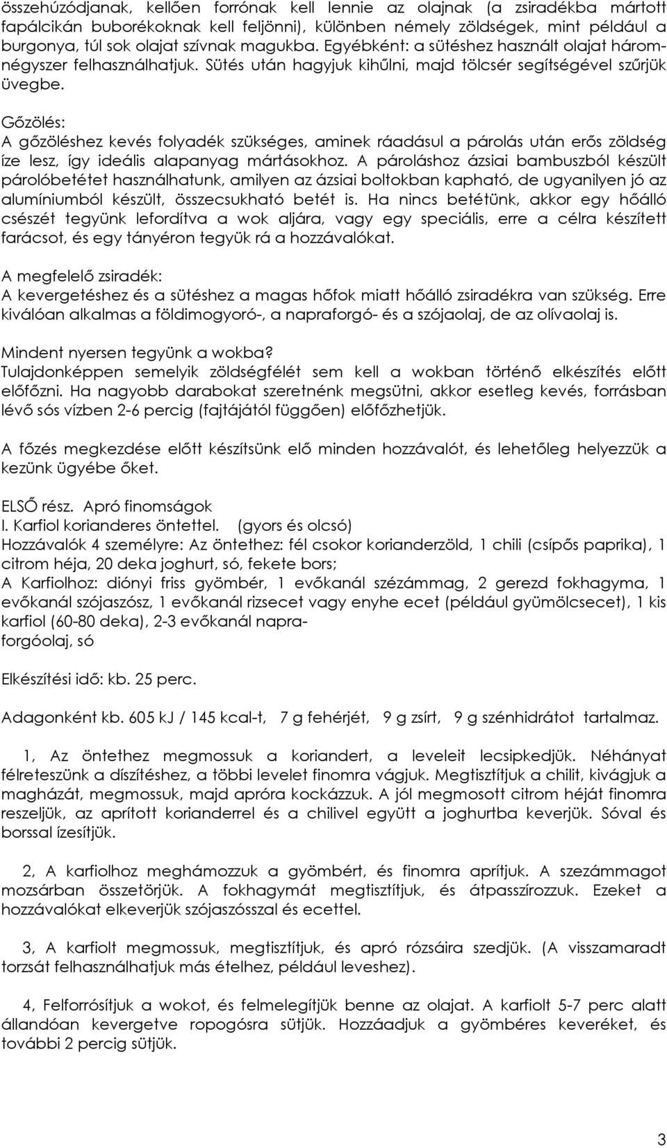 Gızölés: A gızöléshez kevés folyadék szükséges, aminek ráadásul a párolás után erıs zöldség íze lesz, így ideális alapanyag mártásokhoz.