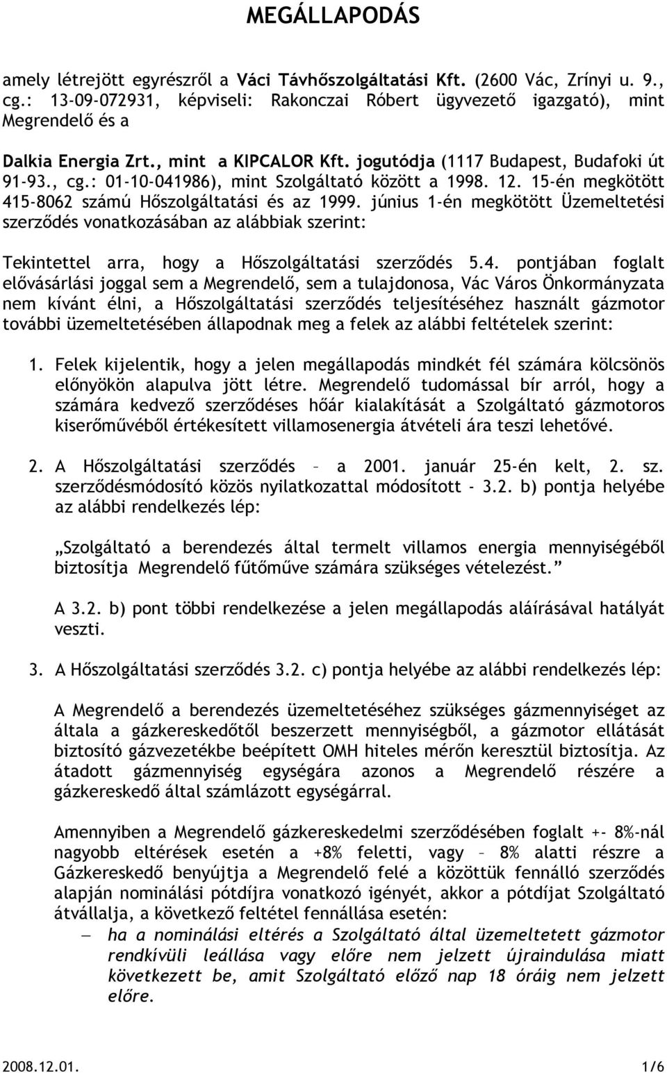 : 01-10-041986), mint Szolgáltató között a 1998. 12. 15-én megkötött 415-8062 számú Hőszolgáltatási és az 1999.