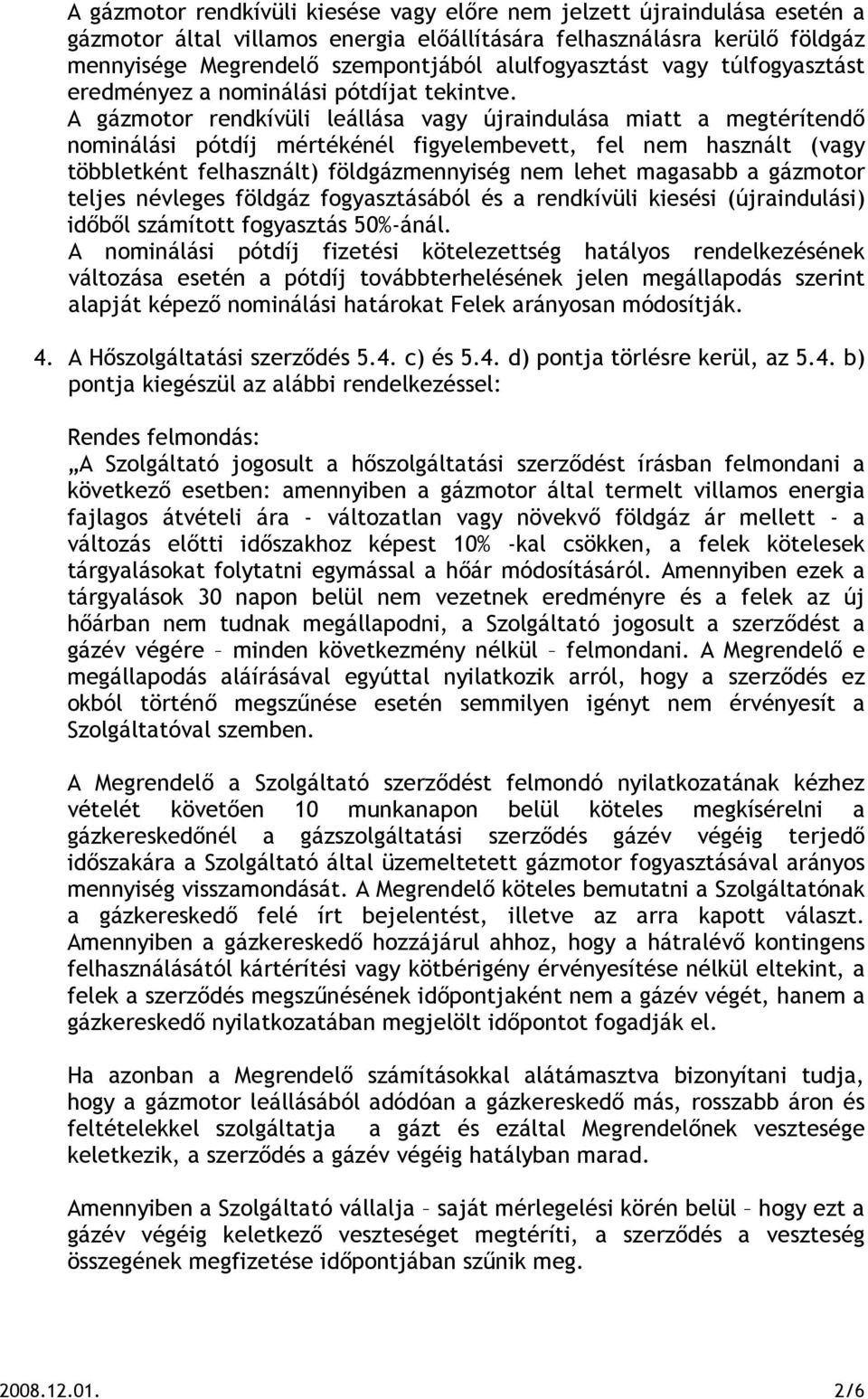 A gázmotor rendkívüli leállása vagy újraindulása miatt a megtérítendő nominálási pótdíj mértékénél figyelembevett, fel nem használt (vagy többletként felhasznált) földgázmennyiség nem lehet magasabb