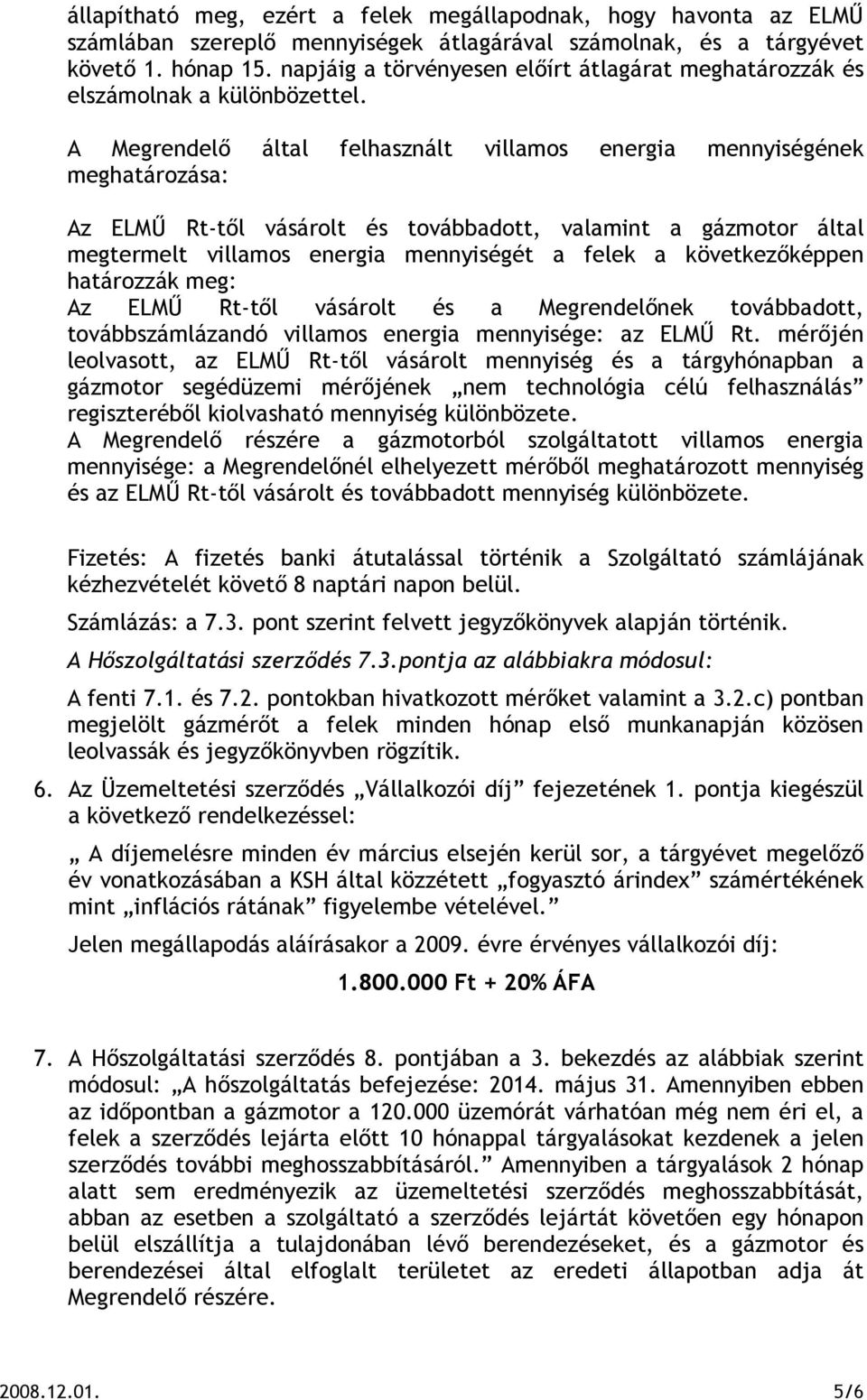 A Megrendelő által felhasznált villamos energia mennyiségének meghatározása: Az ELMŰ Rt-től vásárolt és továbbadott, valamint a gázmotor által megtermelt villamos energia mennyiségét a felek a