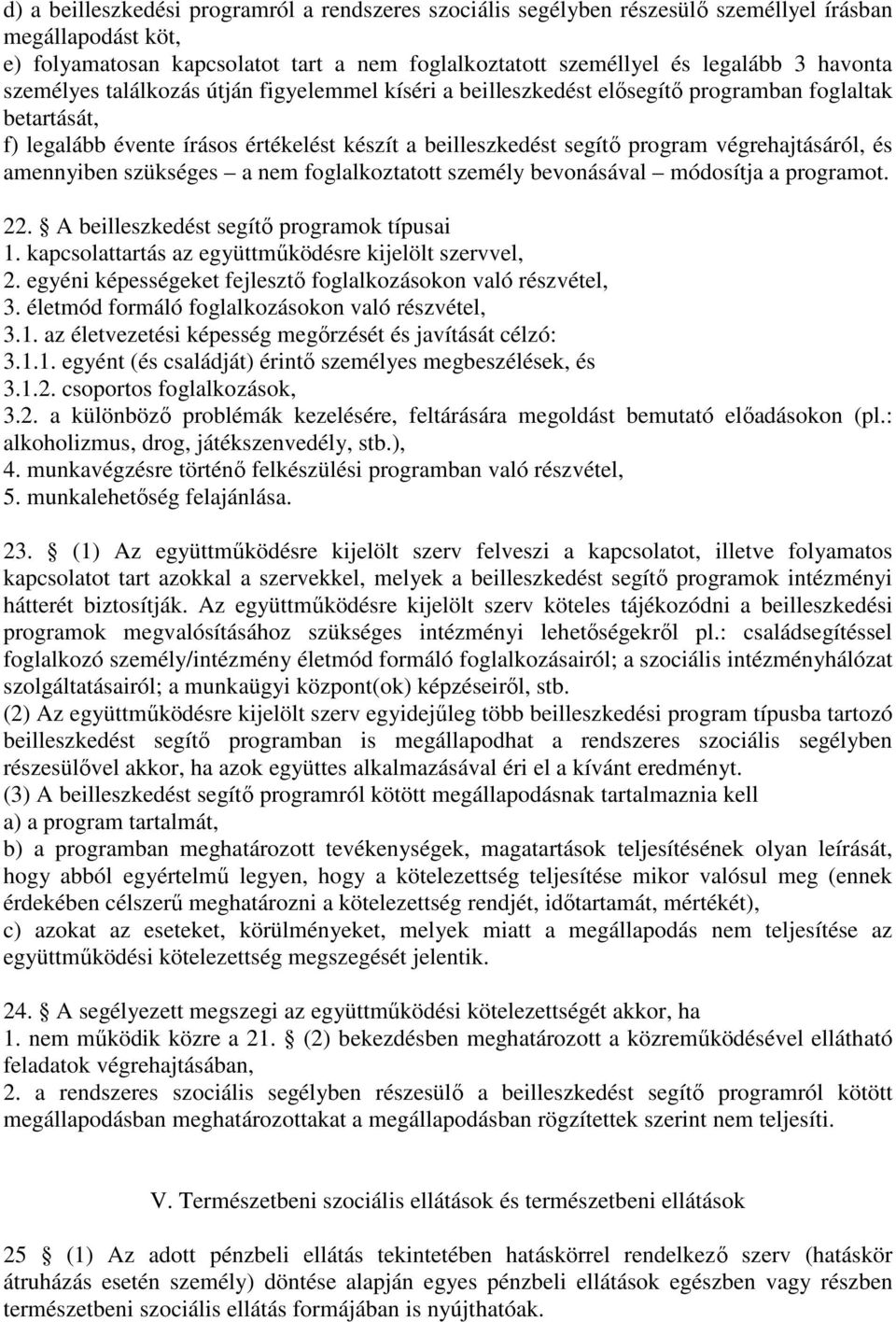 és amennyiben szükséges a nem foglalkoztatott személy bevonásával módosítja a programot. 22. A beilleszkedést segítő programok típusai 1. kapcsolattartás az együttműködésre kijelölt szervvel, 2.