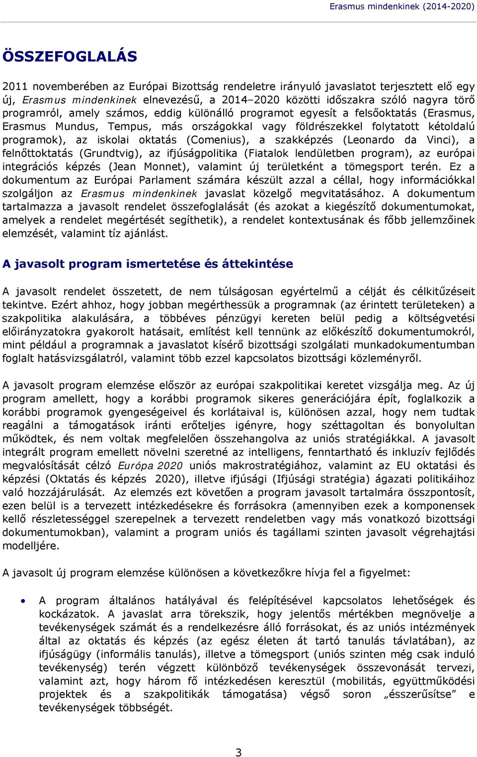 programok), az iskolai oktatás (Comenius), a szakképzés (Leonardo da Vinci), a felnőttoktatás (Grundtvig), az ifjúságpolitika (Fiatalok lendületben program), az európai integrációs képzés (Jean