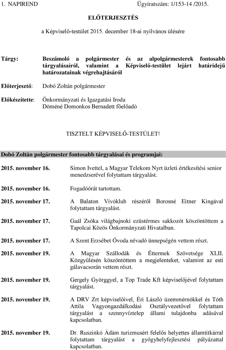 Előterjesztő: Előkészítette: Dobó Zoltán polgármester Önkormányzati és Igazgatási Iroda Döméné Domonkos Bernadett főelőadó TISZTELT KÉPVISELŐ-TESTÜLET!