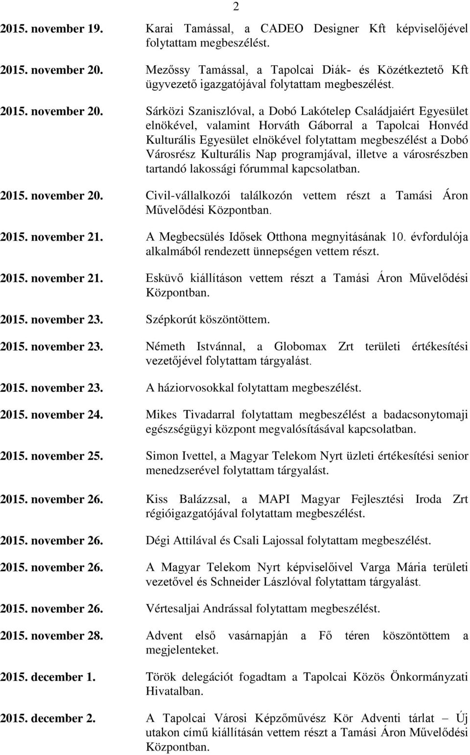 Sárközi Szaniszlóval, a Dobó Lakótelep Családjaiért Egyesület elnökével, valamint Horváth Gáborral a Tapolcai Honvéd Kulturális Egyesület elnökével folytattam megbeszélést a Dobó Városrész Kulturális