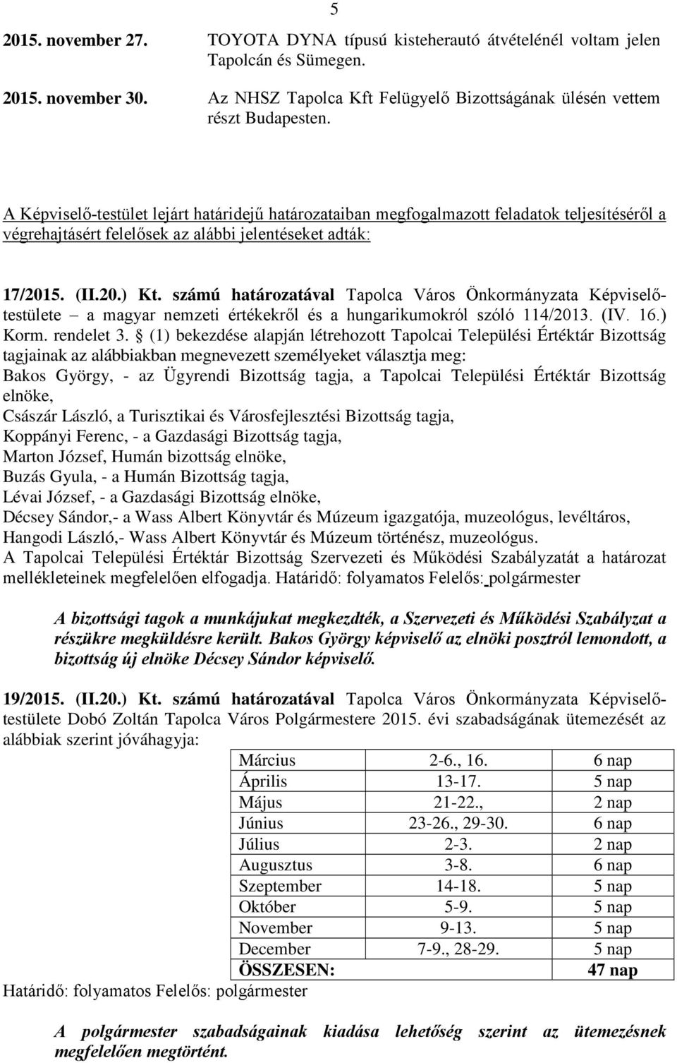 számú határozatával Tapolca Város Önkormányzata Képviselőtestülete a magyar nemzeti értékekről és a hungarikumokról szóló 114/2013. (IV. 16.) Korm. rendelet 3.