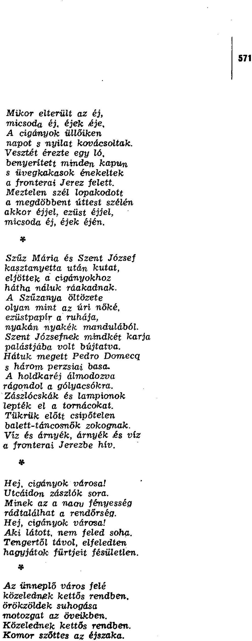 A Szűzanya öltözete olyan mint az úri n őké, ezüstpapír a ruhája, nyakán nyakék mandulából. Szent Józsefnek mindkét karja palástjába volt bújtatva. Hátuk megett Pedro Domecq s három perzsiai basa.