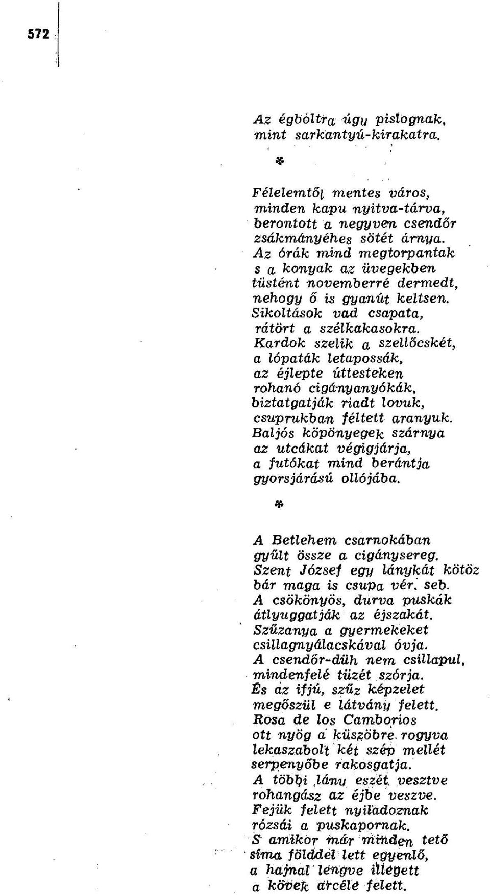 Kardok szelik a szell őcskét, a lópaták letapossák, az éjlepte úttesteken rohanó cigányanyókák, biztatgatják riadt lovuk, csuprukban féltett aranyuk.