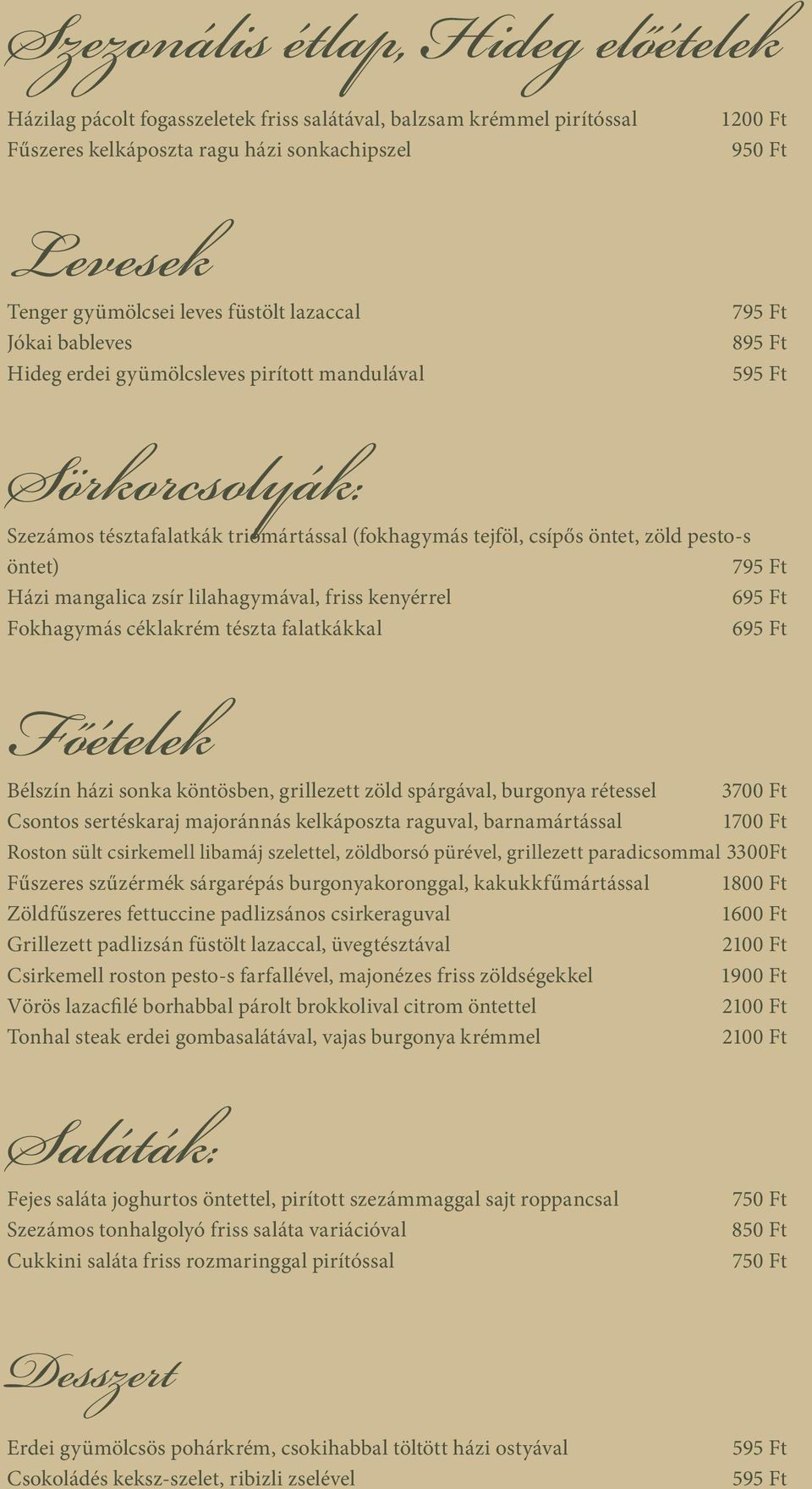 öntet) 795 Ft Házi mangalica zsír lilahagymával, friss kenyérrel 695 Ft Fokhagymás céklakrém tészta falatkákkal 695 Ft Főételek Bélszín házi sonka köntösben, grillezett zöld spárgával, burgonya