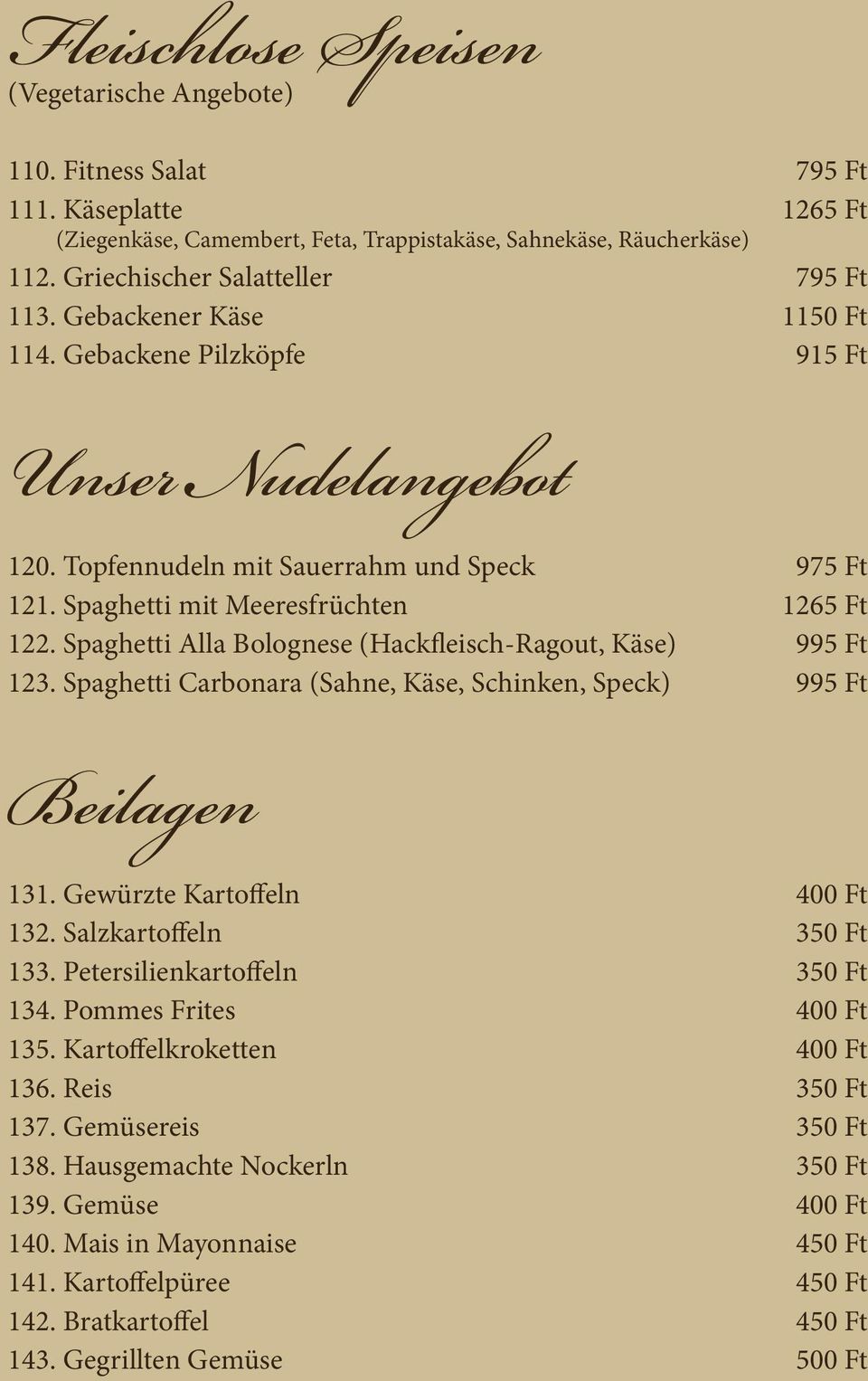 Spaghetti mit Meeresfrüchten 1265 Ft 122. Spaghetti Alla Bolognese (Hackfleisch-Ragout, Käse) 995 Ft 123. Spaghetti Carbonara (Sahne, Käse, Schinken, Speck) 995 Ft Beilagen 131.