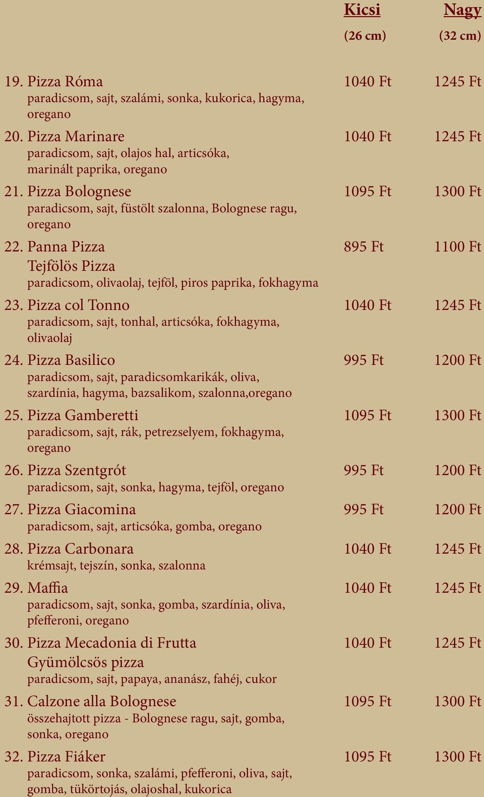 Panna Pizza 895 Ft 1100 Ft Tejfölös Pizza paradicsom, olivaolaj, tejföl, piros paprika, fokhagyma 23. Pizza col Tonno 1040 Ft 1245 Ft paradicsom, sajt, tonhal, articsóka, fokhagyma, olivaolaj 24.
