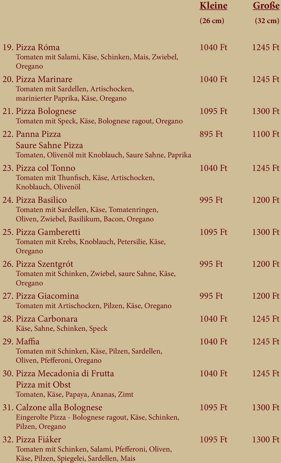 Panna Pizza 895 Ft 1100 Ft Saure Sahne Pizza Tomaten, Olivenöl mit Knoblauch, Saure Sahne, Paprika 23.